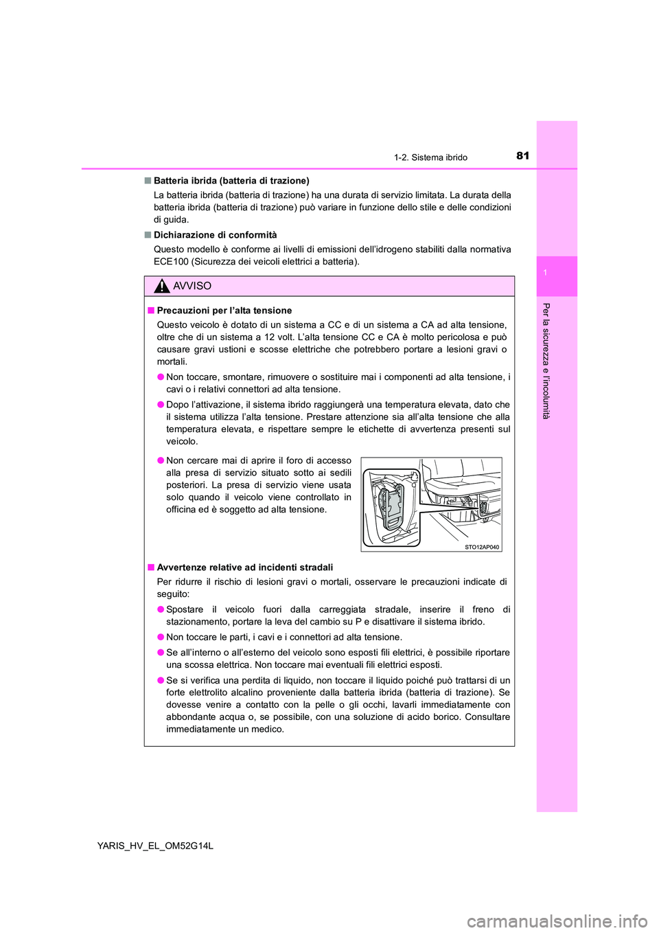TOYOTA YARIS HYBRID 2016 Manuale duso (in Italian) 811-2. Sistema ibrido
1
Per la sicurezza e l’incolumità
YARIS_HV_EL_OM52G14L
■ Batteria ibrida (batteria di trazione)
La batteria ibrida (batteria di trazione) ha una durata di servizio limitat TOYOTA YARIS HYBRID 2016 Manuale duso (in Italian) 811-2. Sistema ibrido
1
Per la sicurezza e l’incolumità
YARIS_HV_EL_OM52G14L
■ Batteria ibrida (batteria di trazione)
La batteria ibrida (batteria di trazione) ha una durata di servizio limitat