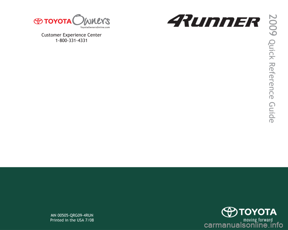 TOYOTA 4RUNNER 2009 N280 / 5.G Quick Reference Guide MN 00505-QRG09-4RUN
Printed in the USA 7/08
2009 
Quick Reference Guide 