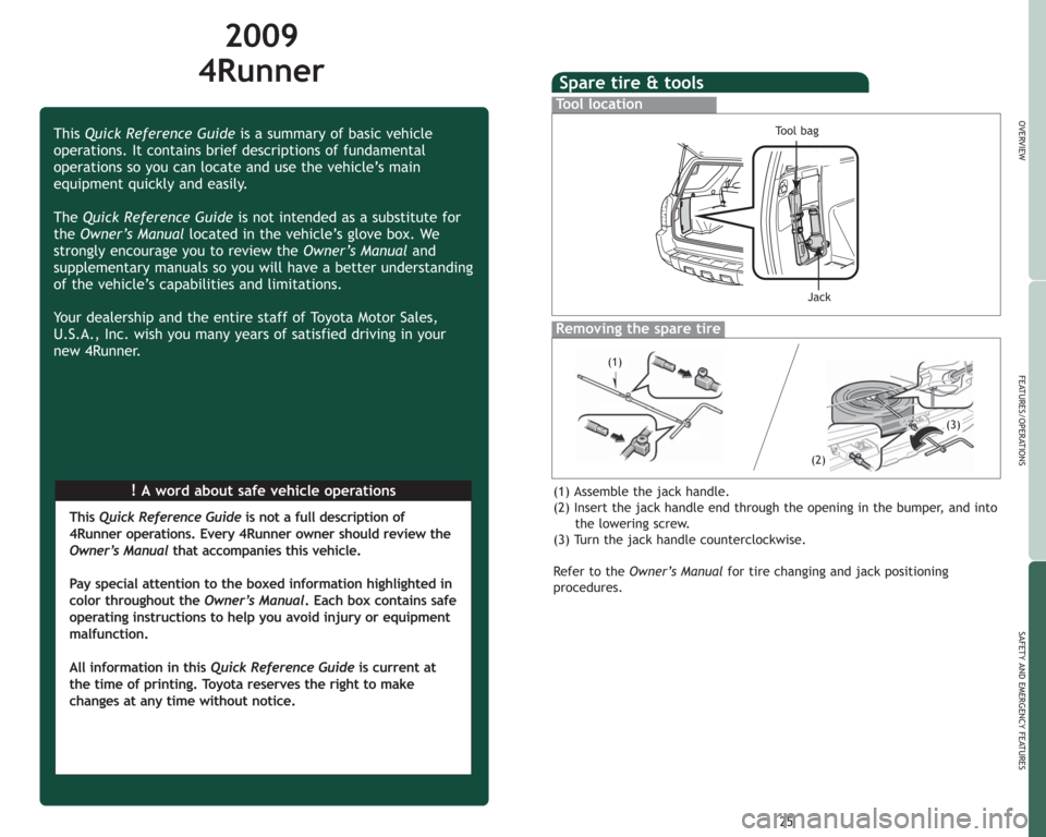 TOYOTA 4RUNNER 2009 N280 / 5.G Quick Reference Guide 2009 
4Runner
!A word about safe vehicle operations This Quick Reference Guideis a summary of basic vehicle
operations. It contains brief descriptions of fundamental
operations so you can locate and u