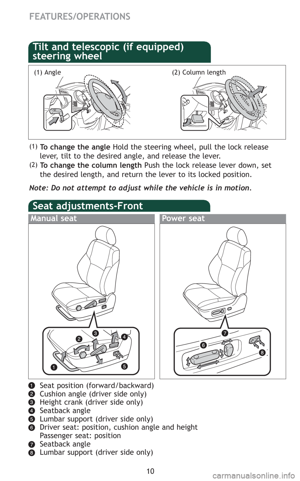 TOYOTA 4RUNNER 2009 N280 / 5.G Quick Reference Guide 10
FEATURES/OPERATIONS
Seat position (forward/backward)
Cushion angle (driver side only)
Height crank (driver side only)
Seatback angle
Lumbar support (driver side only)
Driver seat: position, cushion
