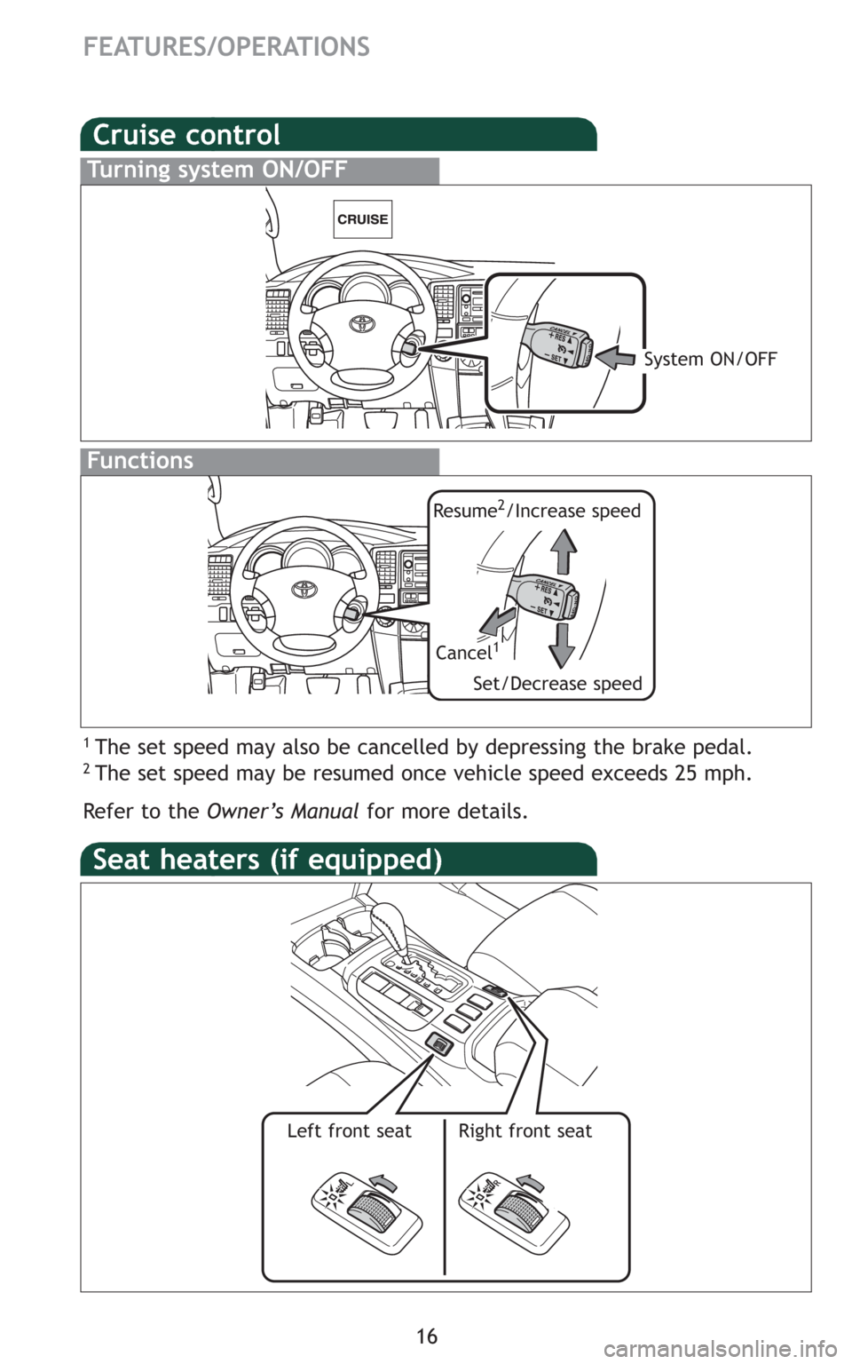 TOYOTA 4RUNNER 2009 N280 / 5.G Quick Reference Guide 16
Cruise control
1 The set speed may also be cancelled by depressing the brake pedal.2 The set speed may be resumed once vehicle speed exceeds 25 mph.
Refer to the Owner’s Manualfor more details.
T TOYOTA 4RUNNER 2009 N280 / 5.G Quick Reference Guide 16
Cruise control
1 The set speed may also be cancelled by depressing the brake pedal.2 The set speed may be resumed once vehicle speed exceeds 25 mph.
Refer to the Owner’s Manualfor more details.
T