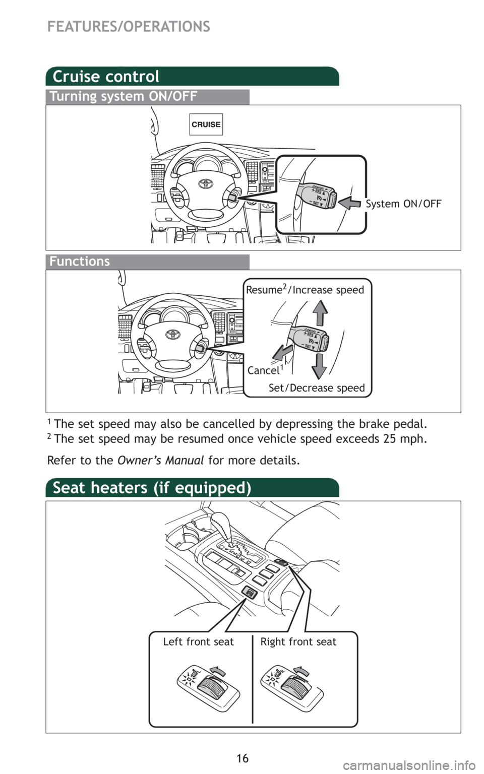 TOYOTA 4RUNNER 2009 N280 / 5.G Quick Reference Guide 16
Cruise control
1 The set speed may also be cancelled by depressing the brake pedal.2 The set speed may be resumed once vehicle speed exceeds 25 mph.
Refer to the Owner’s Manualfor more details.
T