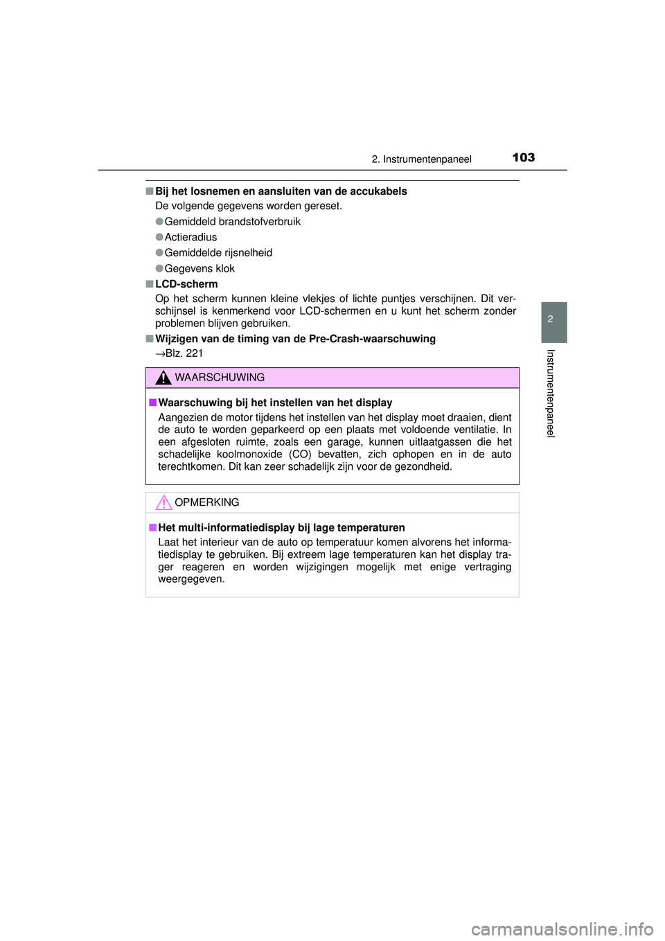 TOYOTA YARIS HYBRID 2016  Instructieboekje (in Dutch) 1032. Instrumentenpaneel
2
Instrumentenpaneel
YARIS_HV_OM_Europe_OM52G76E
■Bij het losnemen en aansluiten van de accukabels
De volgende gegevens worden gereset.
●Gemiddeld brandstofverbruik
● Ac