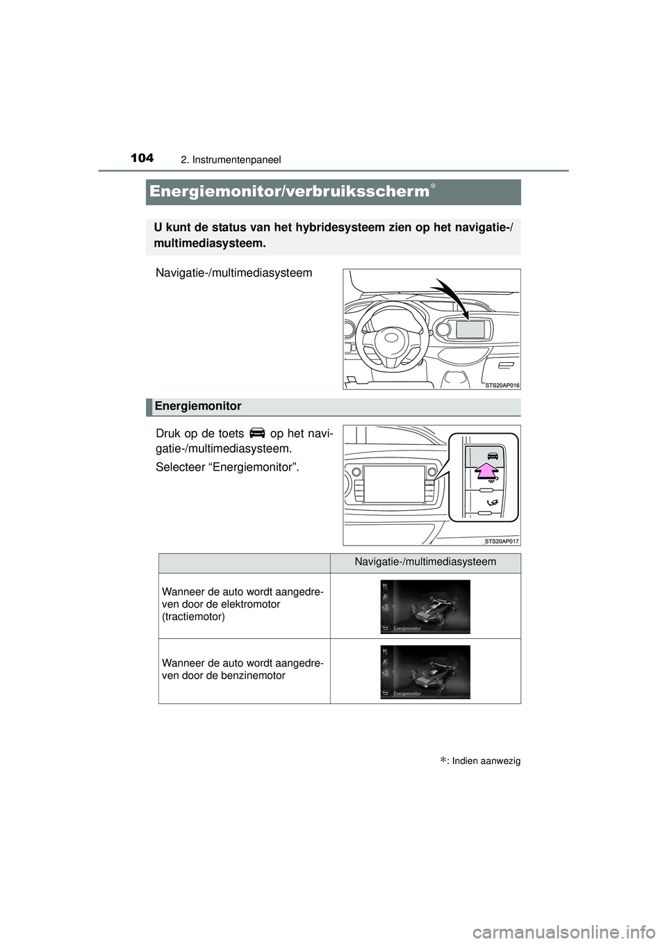 TOYOTA YARIS HYBRID 2016  Instructieboekje (in Dutch) 1042. Instrumentenpaneel
YARIS_HV_OM_Europe_OM52G76E
Energiemonitor/verbruiksscherm∗
Navigatie-/multimediasysteem
Druk op de toets   op het navi-
gatie-/multimediasysteem.
Selecteer “Energiemonito