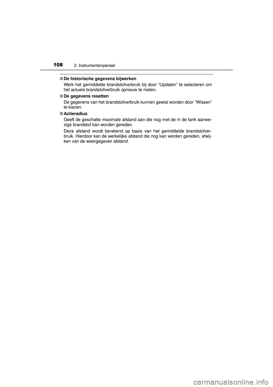 TOYOTA YARIS HYBRID 2016  Instructieboekje (in Dutch) 1082. Instrumentenpaneel
YARIS_HV_OM_Europe_OM52G76E
■De historische gegevens bijwerken
Werk het gemiddelde brandstofverbruik bij door “Updaten” te selecteren om
het actuele brandstofverbruik op
