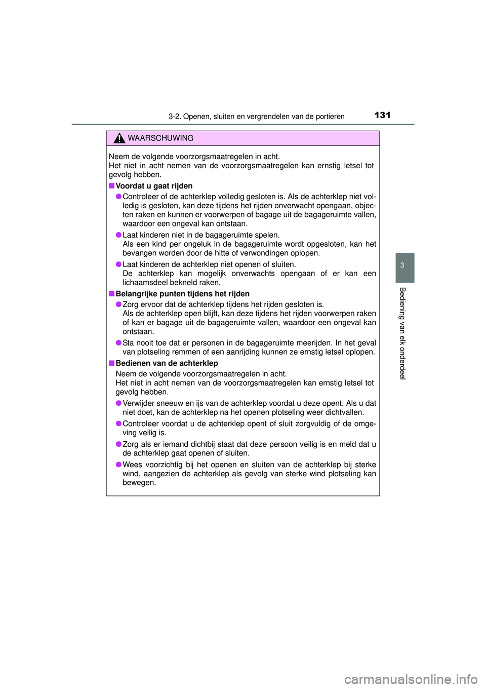 TOYOTA YARIS HYBRID 2016  Instructieboekje (in Dutch) 1313-2. Openen, sluiten en vergrendelen van de portieren
3
Bediening van elk onderdeel
YARIS_HV_OM_Europe_OM52G76E
WAARSCHUWING
Neem de volgende voorzorgsmaatregelen in acht.
Het niet in acht nemen va