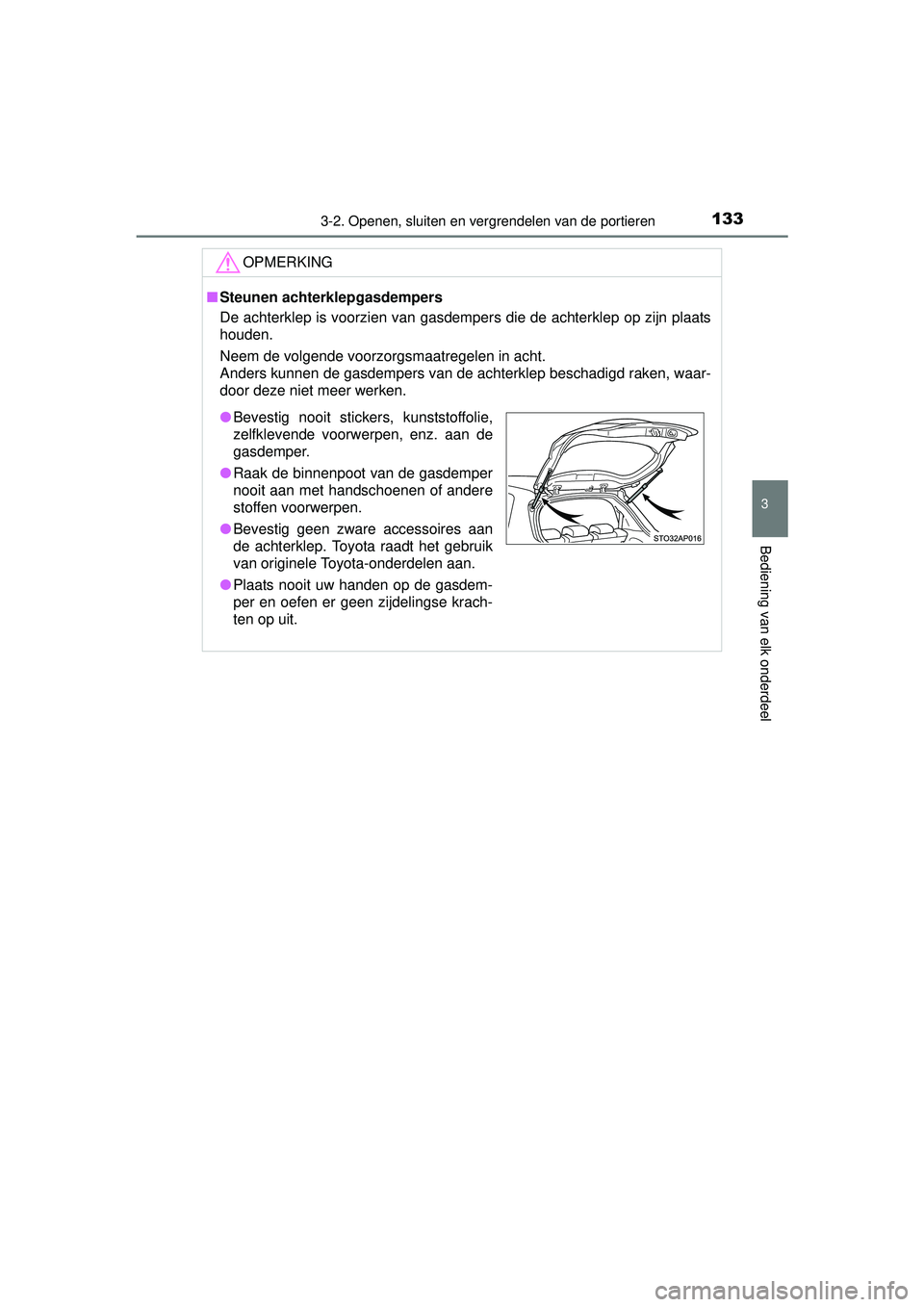 TOYOTA YARIS HYBRID 2016  Instructieboekje (in Dutch) 1333-2. Openen, sluiten en vergrendelen van de portieren
3
Bediening van elk onderdeel
YARIS_HV_OM_Europe_OM52G76E
OPMERKING
■Steunen achterklepgasdempers
De achterklep is voorzien van gasdempers di