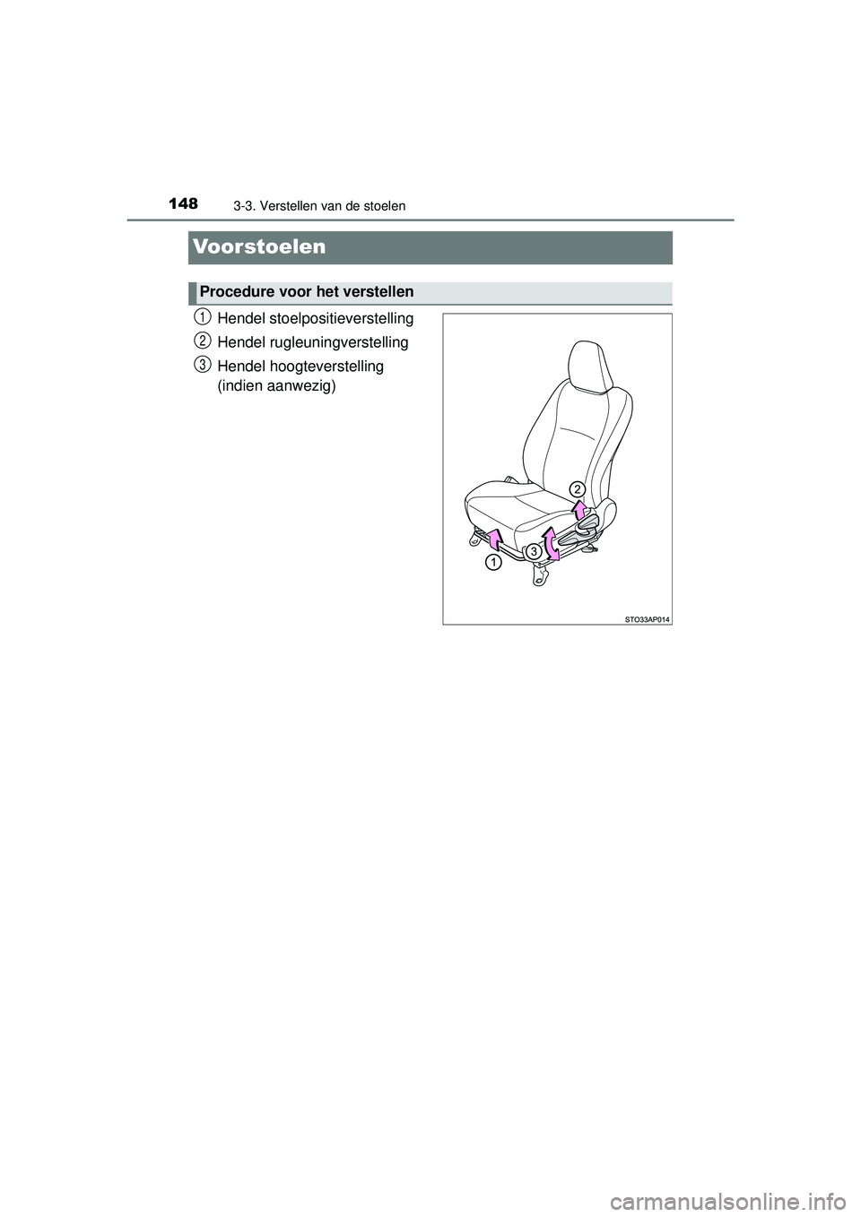 TOYOTA YARIS HYBRID 2016  Instructieboekje (in Dutch) 1483-3. Verstellen van de stoelen
YARIS_HV_OM_Europe_OM52G76E
Voorstoelen
Hendel stoelpositieverstelling
Hendel rugleuningverstelling
Hendel hoogteverstelling
 
(indien aanwezig)
Procedure voor het ve