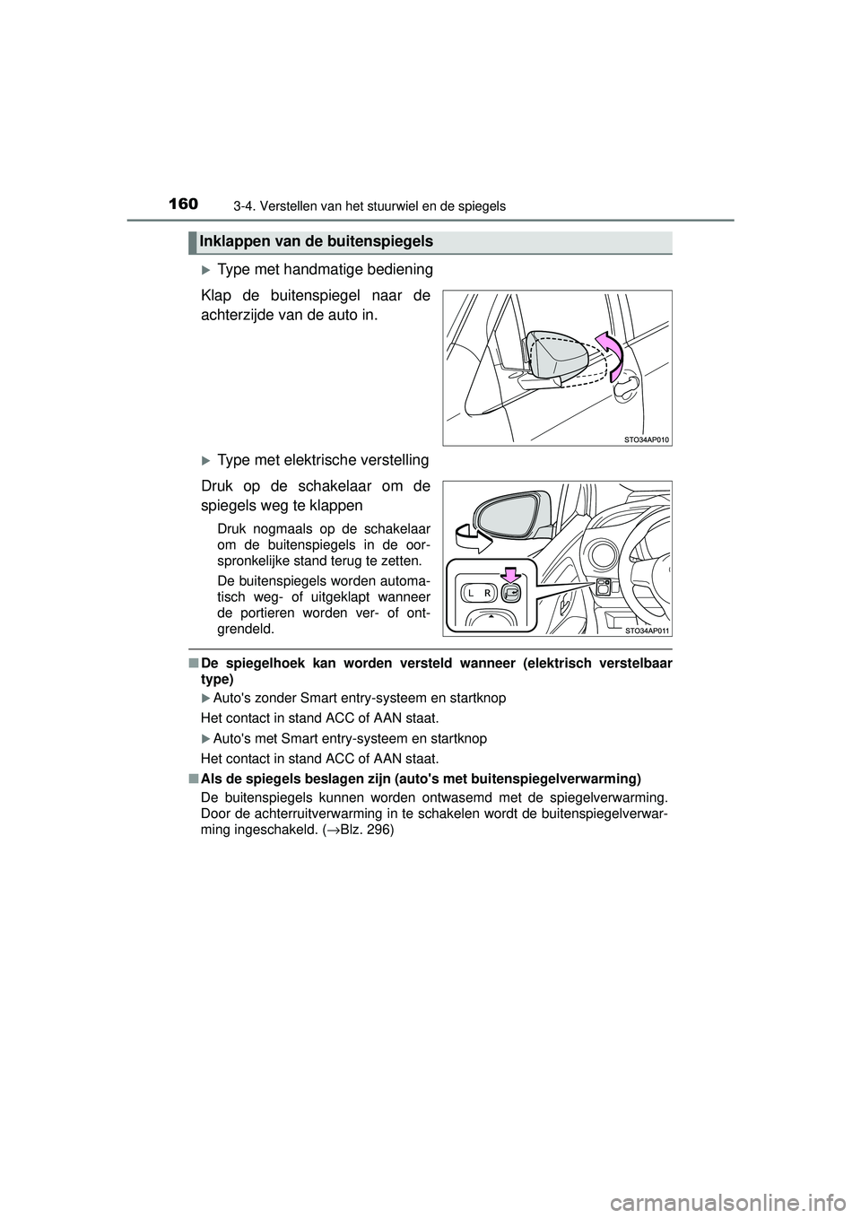 TOYOTA YARIS HYBRID 2016  Instructieboekje (in Dutch) 1603-4. Verstellen van het stuurwiel en de spiegels
YARIS_HV_OM_Europe_OM52G76E
Type met handmatige bediening
Klap de buitenspiegel naar de
achterzijde van de auto in.
Type met elektrische verst