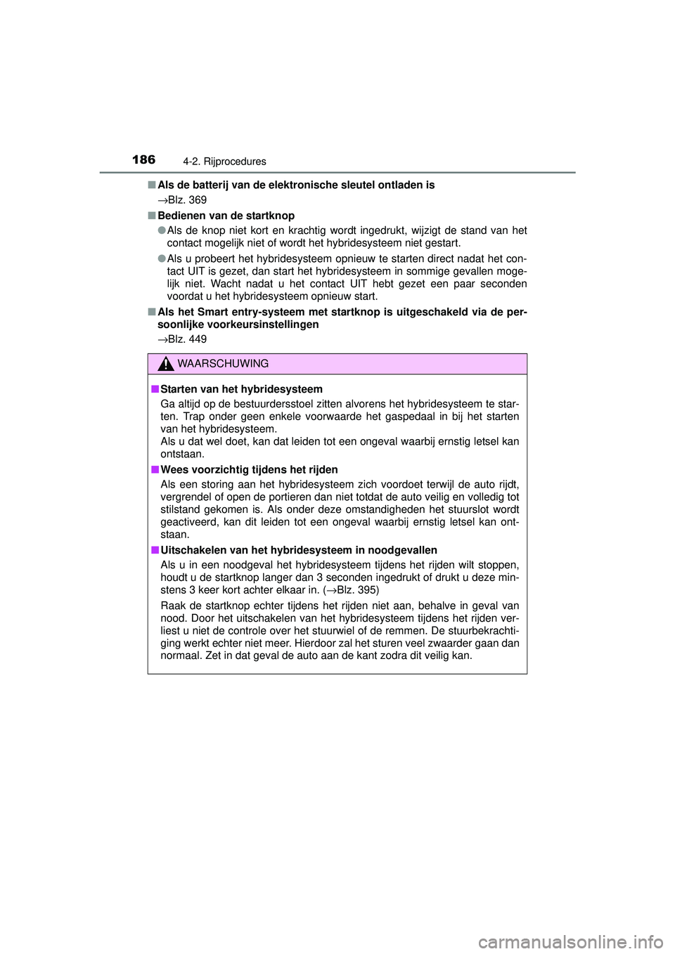TOYOTA YARIS HYBRID 2016  Instructieboekje (in Dutch) 1864-2. Rijprocedures
YARIS_HV_OM_Europe_OM52G76E■
Als de batterij van de elektronische sleutel ontladen is
→Blz. 369
■ Bedienen van de startknop
●Als de knop niet kort en krachtig wordt inged