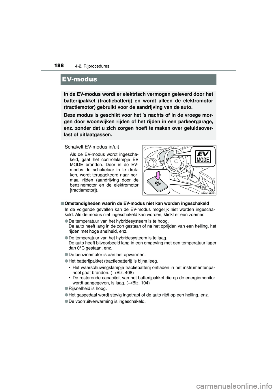TOYOTA YARIS HYBRID 2016  Instructieboekje (in Dutch) 1884-2. Rijprocedures
YARIS_HV_OM_Europe_OM52G76E
EV-modus
Schakelt EV-modus in/uit
Als de EV-modus wordt ingescha-
keld, gaat het controlelampje EV
MODE branden. Door in de EV-
modus de schakelaar in