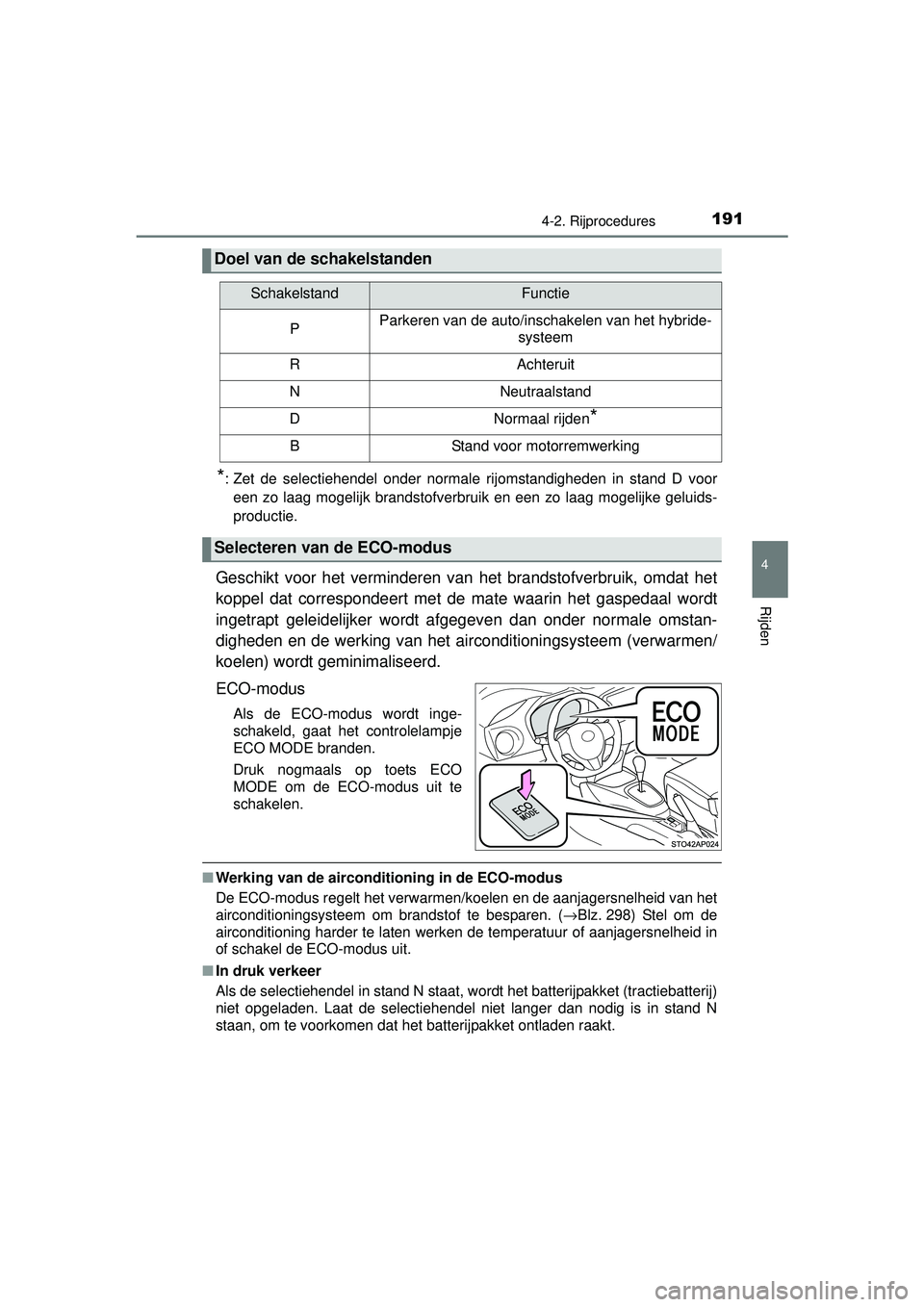 TOYOTA YARIS HYBRID 2016 Instructieboekje (in Dutch) 1914-2. Rijprocedures
4
Rijden
YARIS_HV_OM_Europe_OM52G76E
*: Zet de selectiehendel onder normale rijomstandigheden in stand D vooreen zo laag mogelijk brandstofverbruik en een zo laag mogelijke gelui TOYOTA YARIS HYBRID 2016 Instructieboekje (in Dutch) 1914-2. Rijprocedures
4
Rijden
YARIS_HV_OM_Europe_OM52G76E
*: Zet de selectiehendel onder normale rijomstandigheden in stand D vooreen zo laag mogelijk brandstofverbruik en een zo laag mogelijke gelui