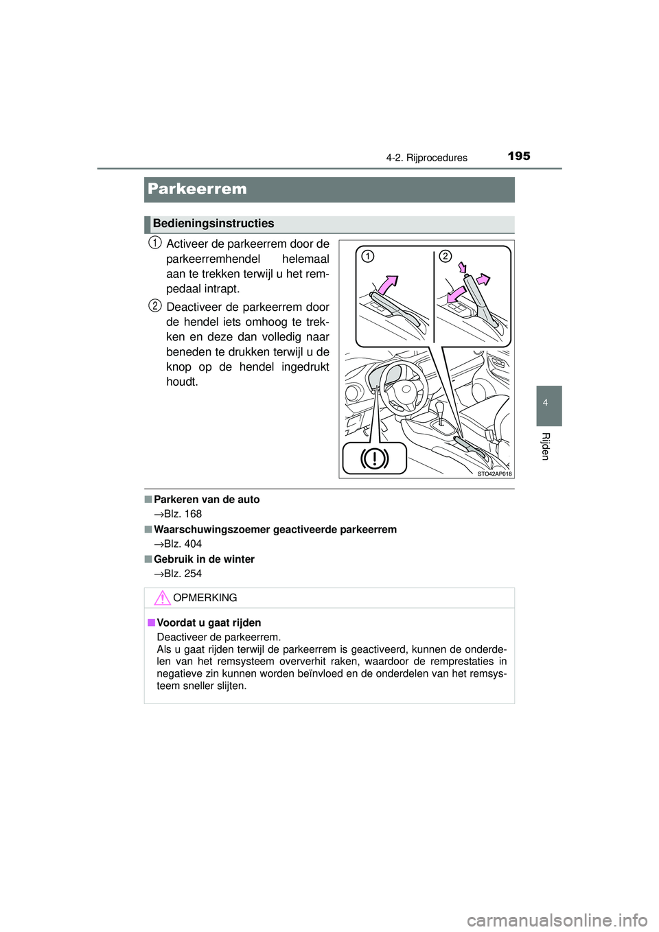 TOYOTA YARIS HYBRID 2016 Instructieboekje (in Dutch) 195
4
4-2. Rijprocedures
Rijden
YARIS_HV_OM_Europe_OM52G76E
Par keer rem
Activeer de parkeerrem door de
parkeerremhendel helemaal
aan te trekken terwijl u het rem-
pedaal intrapt.
Deactiveer de parkee TOYOTA YARIS HYBRID 2016 Instructieboekje (in Dutch) 195
4
4-2. Rijprocedures
Rijden
YARIS_HV_OM_Europe_OM52G76E
Par keer rem
Activeer de parkeerrem door de
parkeerremhendel helemaal
aan te trekken terwijl u het rem-
pedaal intrapt.
Deactiveer de parkee