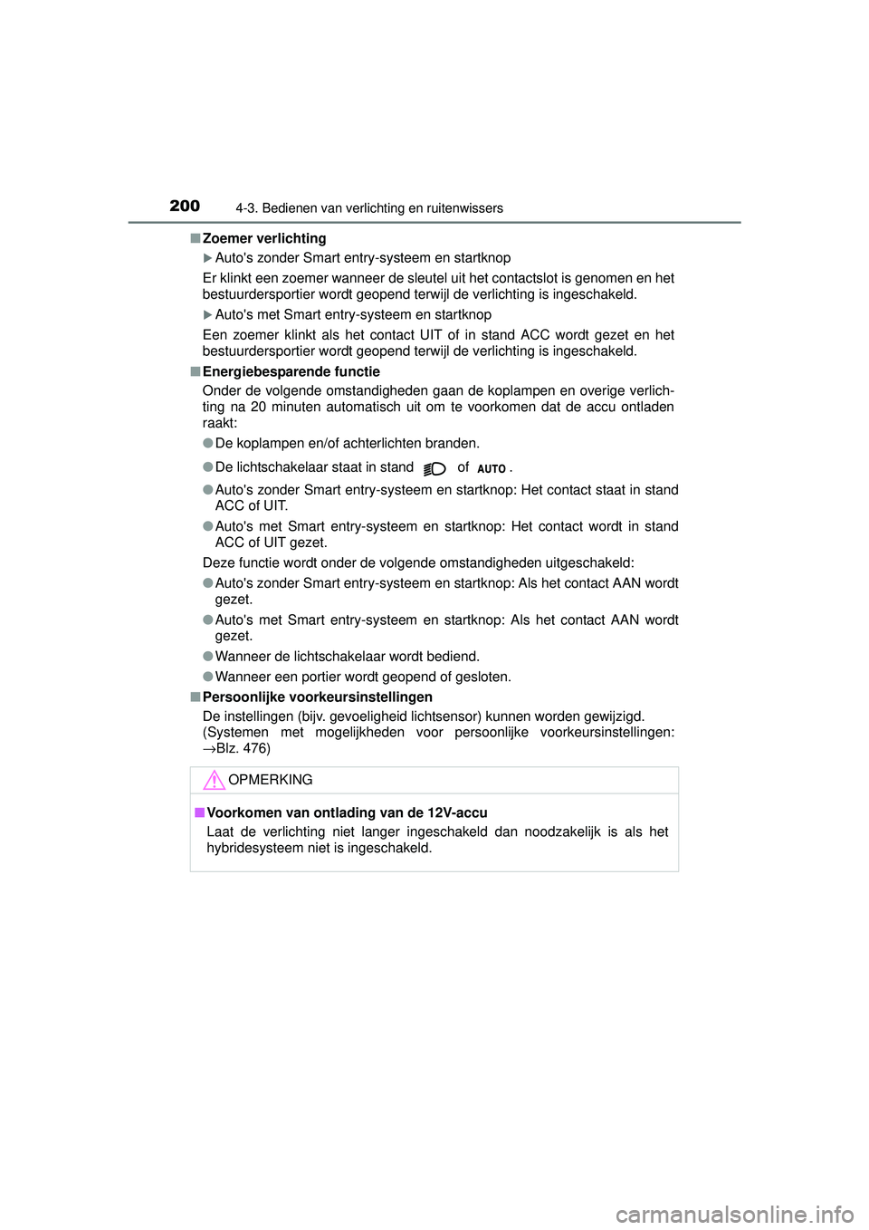 TOYOTA YARIS HYBRID 2016 Instructieboekje (in Dutch) 2004-3. Bedienen van verlichting en ruitenwissers
YARIS_HV_OM_Europe_OM52G76E■
Zoemer verlichting
Autos zonder Smart entry-systeem en startknop
Er klinkt een zoemer wanneer de sleutel uit het co TOYOTA YARIS HYBRID 2016 Instructieboekje (in Dutch) 2004-3. Bedienen van verlichting en ruitenwissers
YARIS_HV_OM_Europe_OM52G76E■
Zoemer verlichting
Autos zonder Smart entry-systeem en startknop
Er klinkt een zoemer wanneer de sleutel uit het co