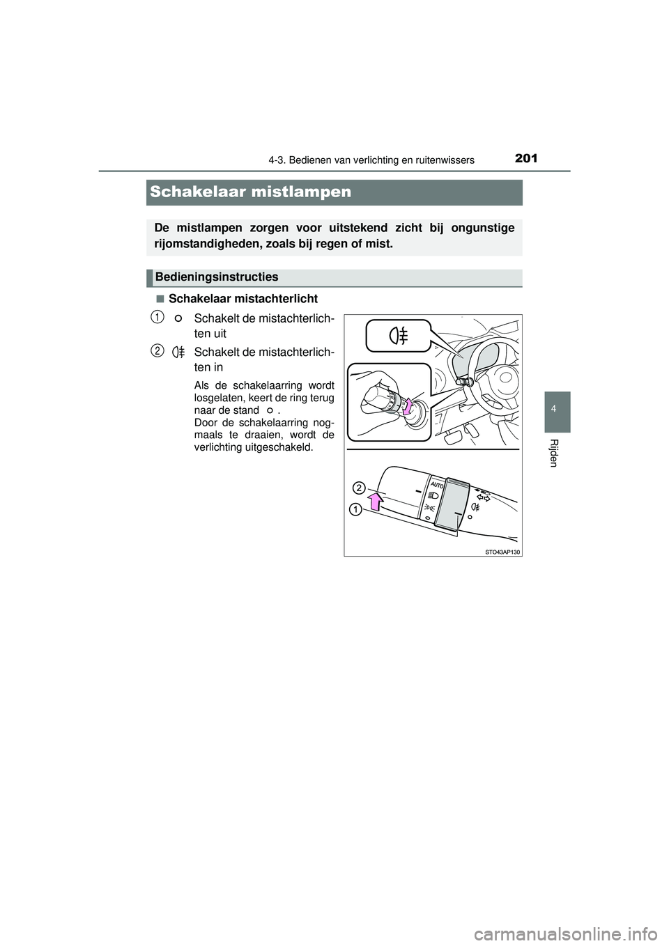 TOYOTA YARIS HYBRID 2016 Instructieboekje (in Dutch) 201
4
4-3. Bedienen van verlichting en ruitenwissers
Rijden
YARIS_HV_OM_Europe_OM52G76E
Schakelaar mistlampen
■Schakelaar mistachterlichtSchakelt de mistachterlich-
ten uit
Schakelt de mistachterlic TOYOTA YARIS HYBRID 2016 Instructieboekje (in Dutch) 201
4
4-3. Bedienen van verlichting en ruitenwissers
Rijden
YARIS_HV_OM_Europe_OM52G76E
Schakelaar mistlampen
■Schakelaar mistachterlichtSchakelt de mistachterlich-
ten uit
Schakelt de mistachterlic