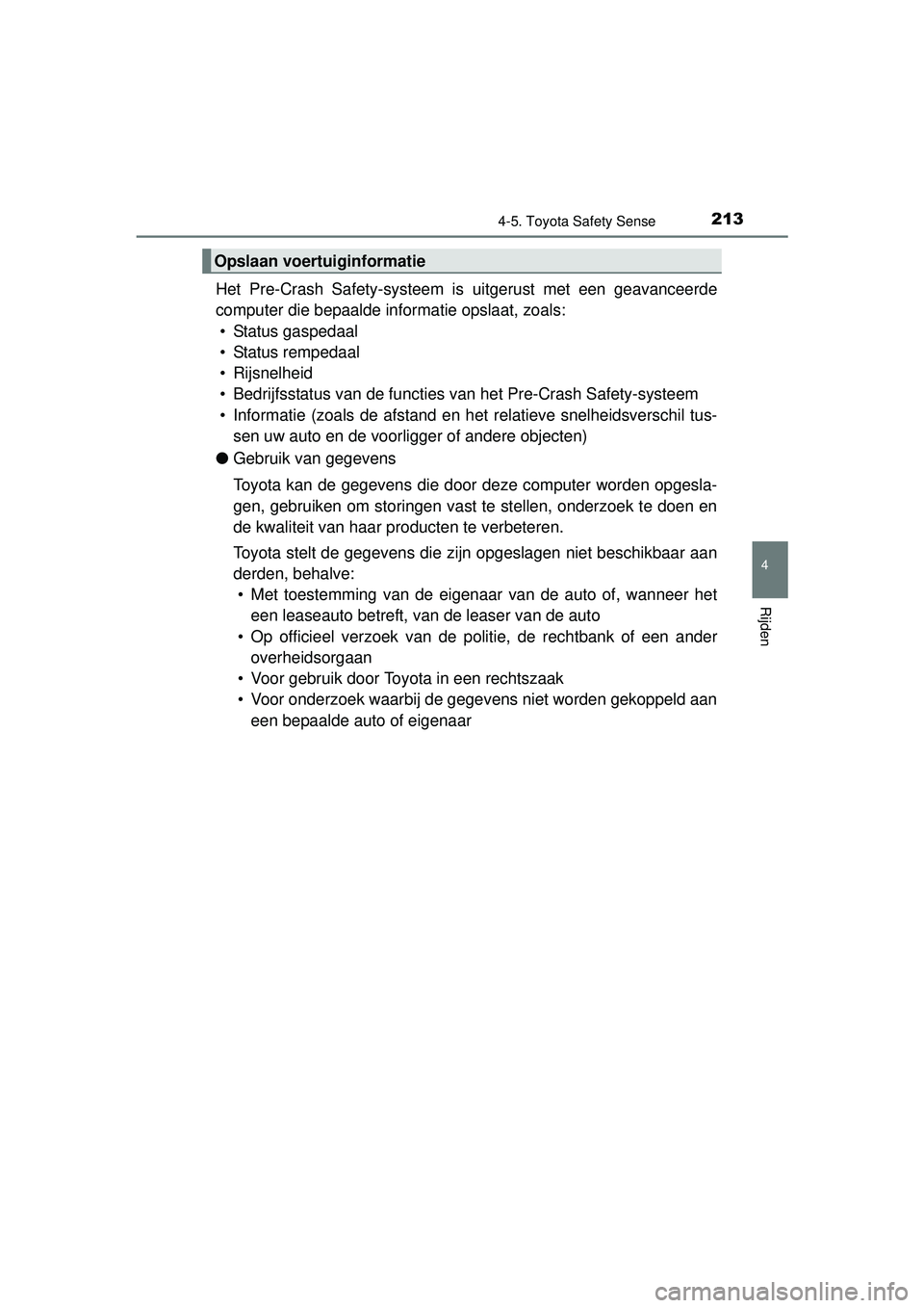 TOYOTA YARIS HYBRID 2016  Instructieboekje (in Dutch) 2134-5. Toyota Safety Sense
4
Rijden
YARIS_HV_OM_Europe_OM52G76E
Het Pre-Crash Safety-systeem is uitgerust met een geavanceerde
computer die bepaalde informatie opslaat, zoals: • Status gaspedaal
