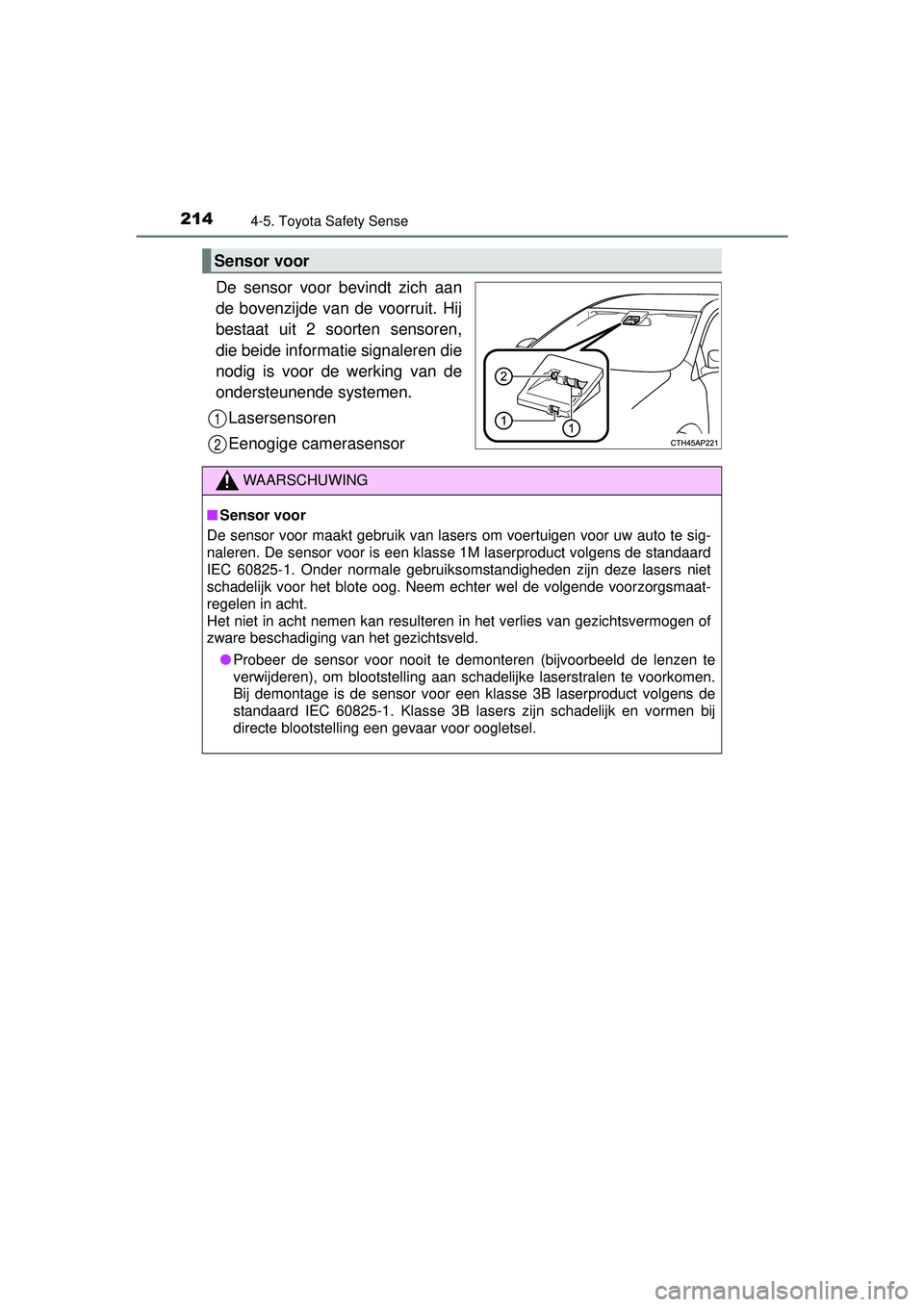 TOYOTA YARIS HYBRID 2016  Instructieboekje (in Dutch) 2144-5. Toyota Safety Sense
YARIS_HV_OM_Europe_OM52G76E
De sensor voor bevindt zich aan
de bovenzijde van de voorruit. Hij
bestaat uit 2 soorten sensoren,
die beide informatie signaleren die
nodig is 