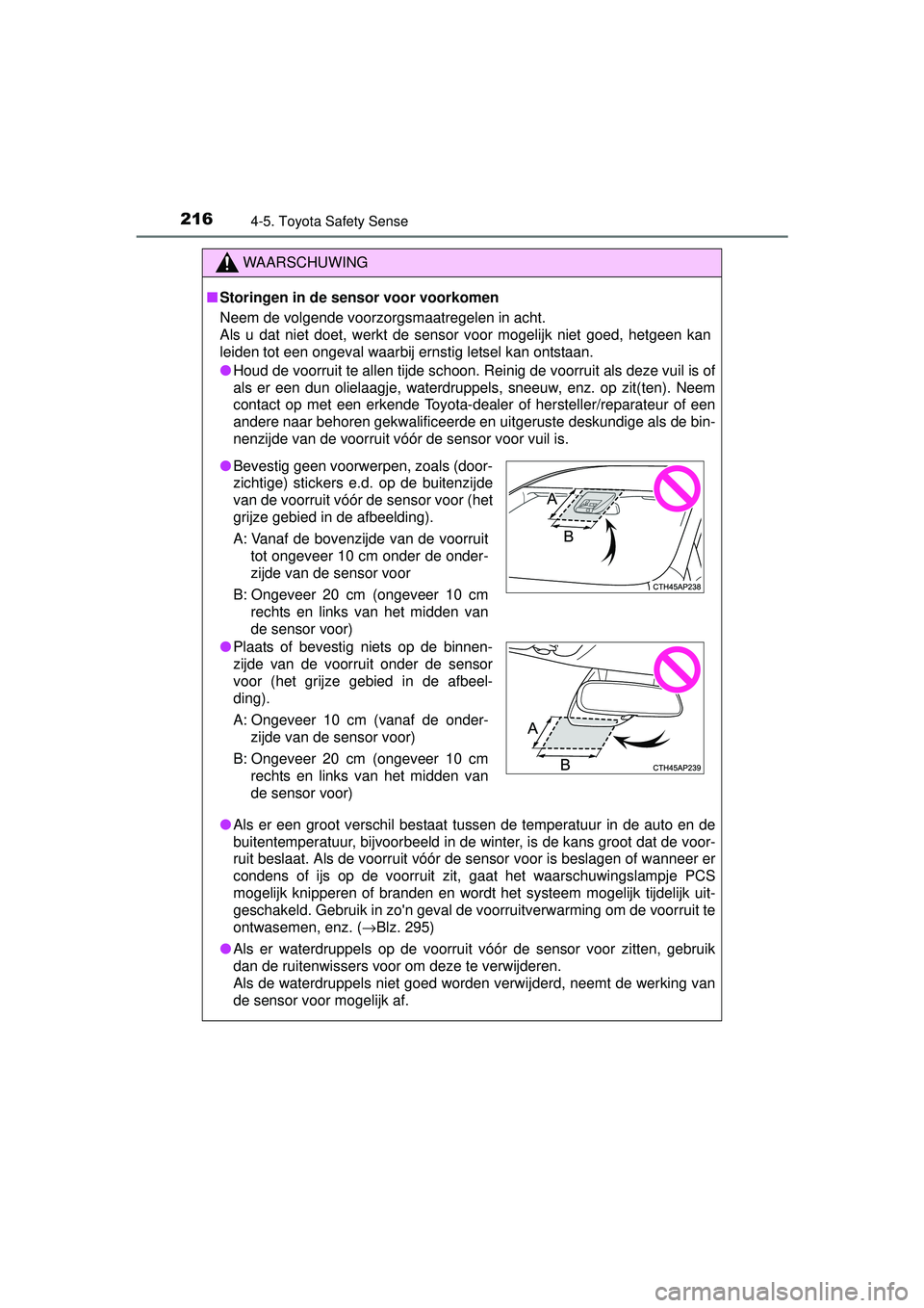 TOYOTA YARIS HYBRID 2016  Instructieboekje (in Dutch) 2164-5. Toyota Safety Sense
YARIS_HV_OM_Europe_OM52G76E
WAARSCHUWING
■Storingen in de sensor voor voorkomen
Neem de volgende voorzorgsmaatregelen in acht.
Als u dat niet doet, werkt de sensor voor m