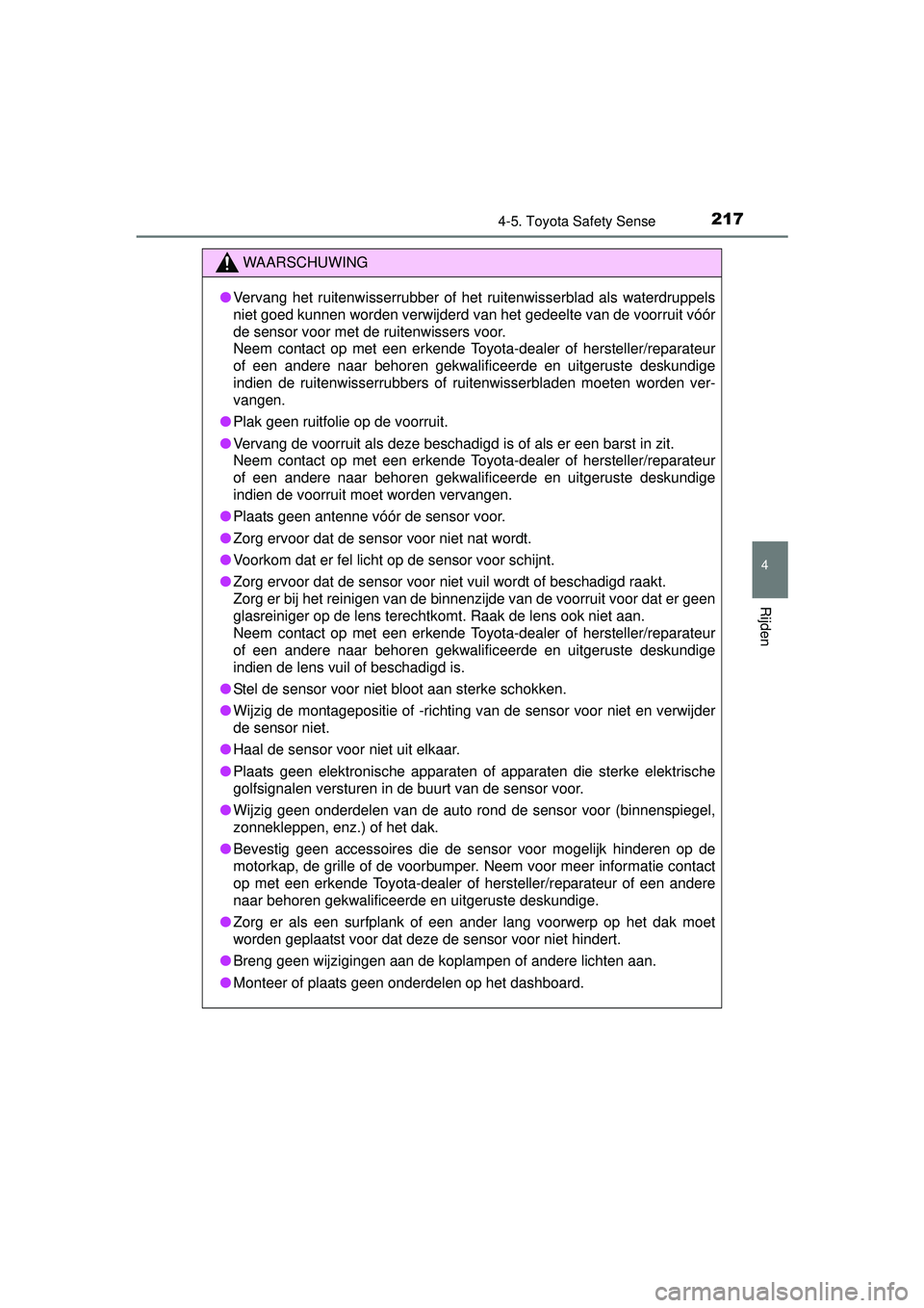 TOYOTA YARIS HYBRID 2016  Instructieboekje (in Dutch) 2174-5. Toyota Safety Sense
4
Rijden
YARIS_HV_OM_Europe_OM52G76E
WAARSCHUWING
●Vervang het ruitenwisserrubber of het ruitenwisserblad als waterdruppels
niet goed kunnen worden verwijderd van het ged