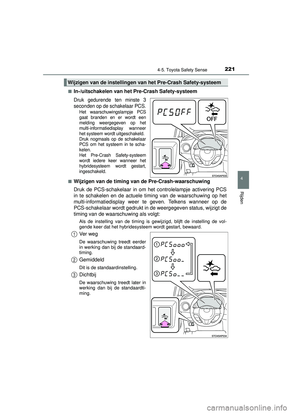 TOYOTA YARIS HYBRID 2016  Instructieboekje (in Dutch) 2214-5. Toyota Safety Sense
4
Rijden
YARIS_HV_OM_Europe_OM52G76E■
In-/uitschakelen van het Pre-Crash Safety-systeem
Druk gedurende ten minste 3
seconden op de schakelaar PCS.
Het waarschuwingslampje