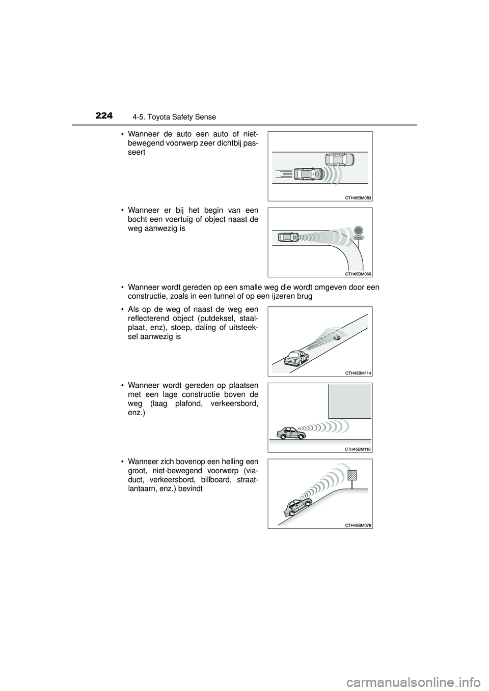 TOYOTA YARIS HYBRID 2016  Instructieboekje (in Dutch) 2244-5. Toyota Safety Sense
YARIS_HV_OM_Europe_OM52G76E• Wanneer wordt gereden op een smalle weg die wordt omgeven door een
constructie, zoals in een tunnel of op een ijzeren brug
• Wanneer de aut