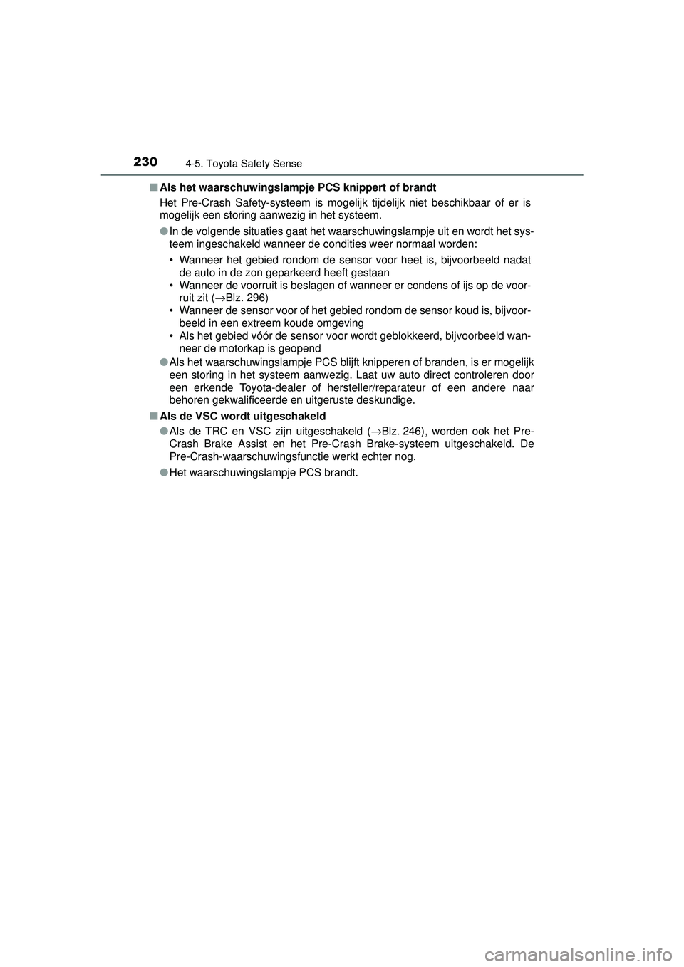 TOYOTA YARIS HYBRID 2016  Instructieboekje (in Dutch) 2304-5. Toyota Safety Sense
YARIS_HV_OM_Europe_OM52G76E■
Als het waarschuwingslampje PCS knippert of brandt
Het Pre-Crash Safety-systeem is mogelijk tijdelijk niet beschikbaar of er is
mogelijk een 