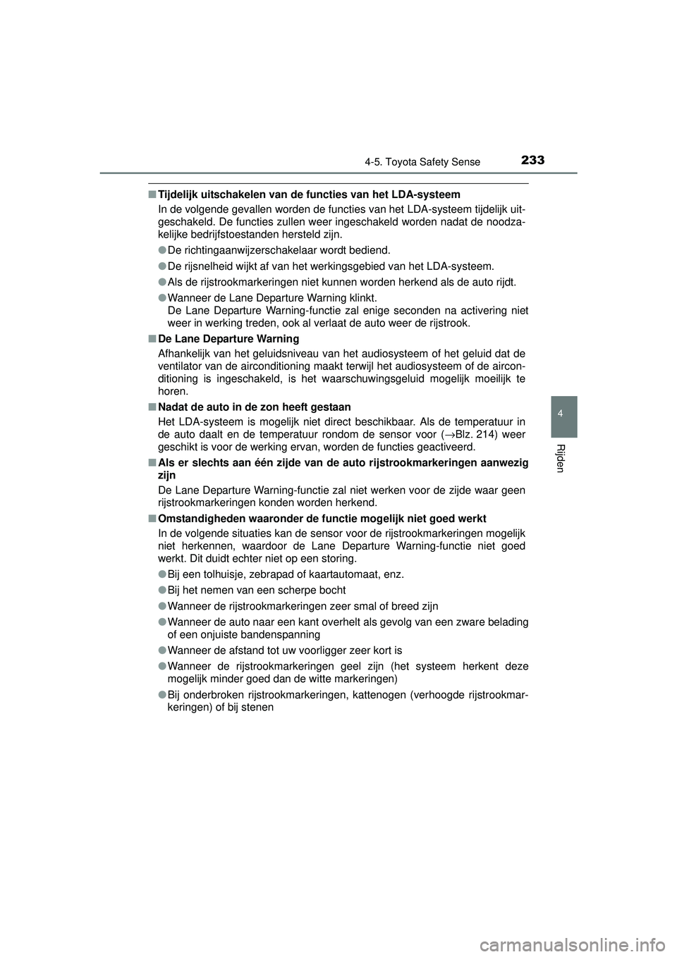TOYOTA YARIS HYBRID 2016  Instructieboekje (in Dutch) 2334-5. Toyota Safety Sense
4
Rijden
YARIS_HV_OM_Europe_OM52G76E
■Tijdelijk uitschakelen van de functies van het LDA-systeem
In de volgende gevallen worden de functies van het LDA-systeem tijdelijk 