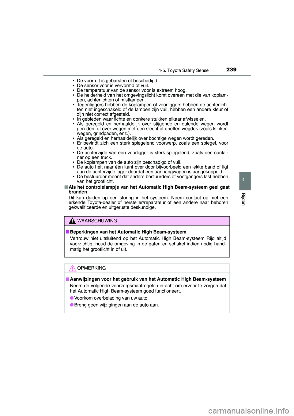 TOYOTA YARIS HYBRID 2016  Instructieboekje (in Dutch) 2394-5. Toyota Safety Sense
4
Rijden
YARIS_HV_OM_Europe_OM52G76E• De voorruit is gebarsten of beschadigd.
• De sensor voor is vervormd of vuil.
• De temperatuur van de sensor voor is extreem hoo