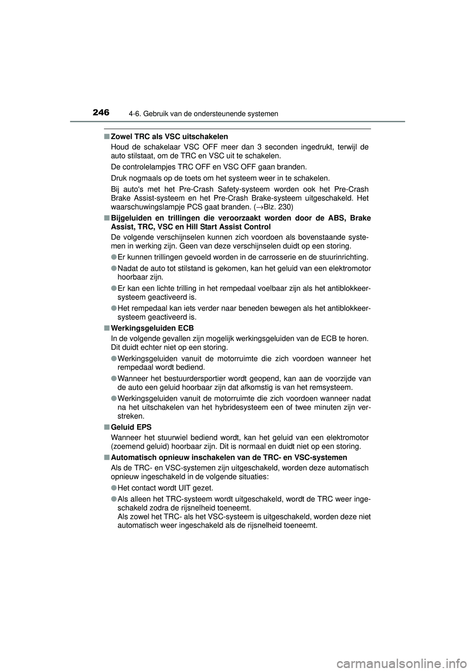 TOYOTA YARIS HYBRID 2016  Instructieboekje (in Dutch) 2464-6. Gebruik van de ondersteunende systemen
YARIS_HV_OM_Europe_OM52G76E
■Zowel TRC als VSC uitschakelen
Houd de schakelaar VSC OFF meer dan 3 seconden ingedrukt, terwijl de
auto stilstaat, om de 
