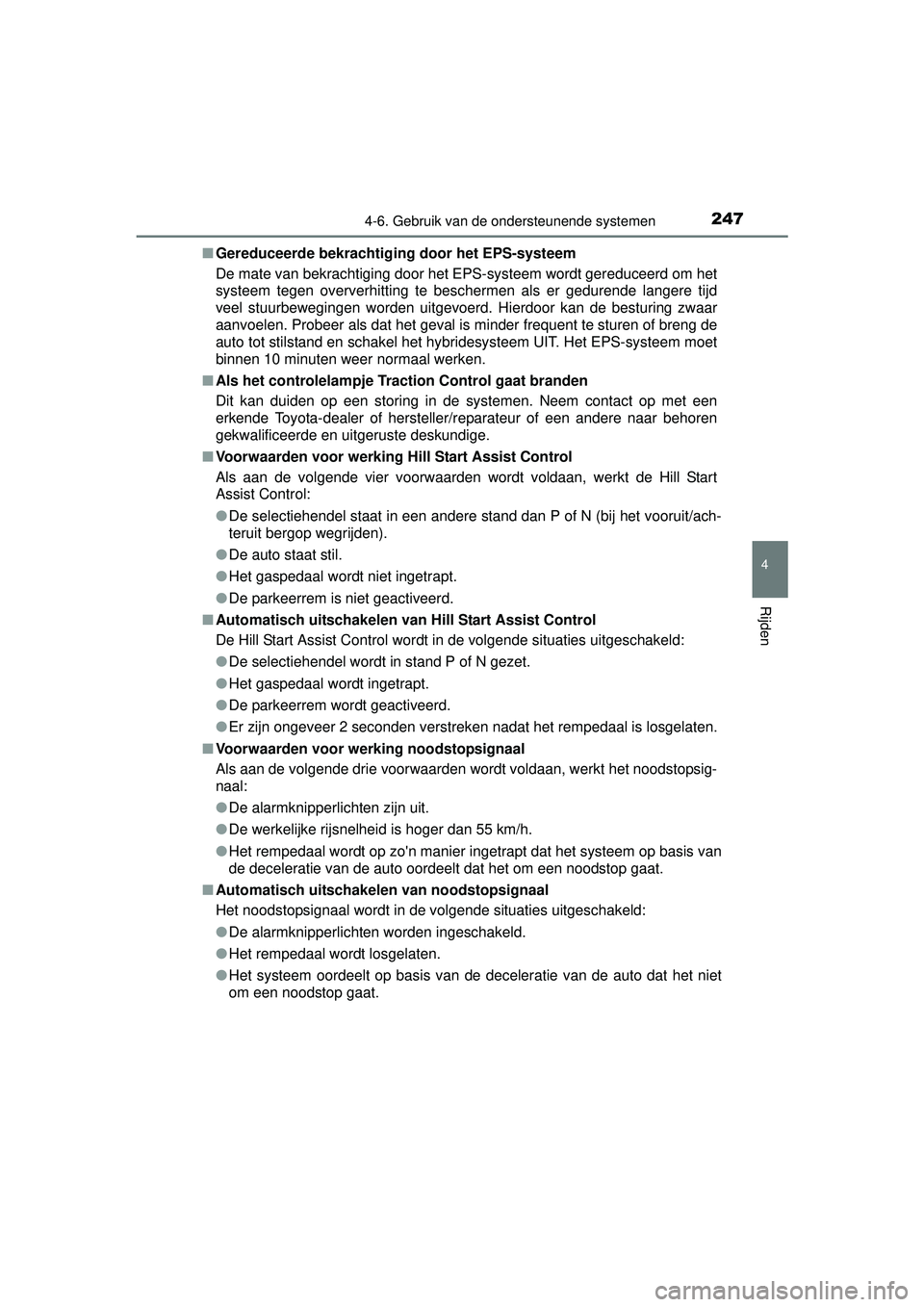 TOYOTA YARIS HYBRID 2016  Instructieboekje (in Dutch) 2474-6. Gebruik van de ondersteunende systemen
4
Rijden
YARIS_HV_OM_Europe_OM52G76E■
Gereduceerde bekrachtiging door het EPS-systeem
De mate van bekrachtiging door het EPS-systeem wordt gereduceerd 