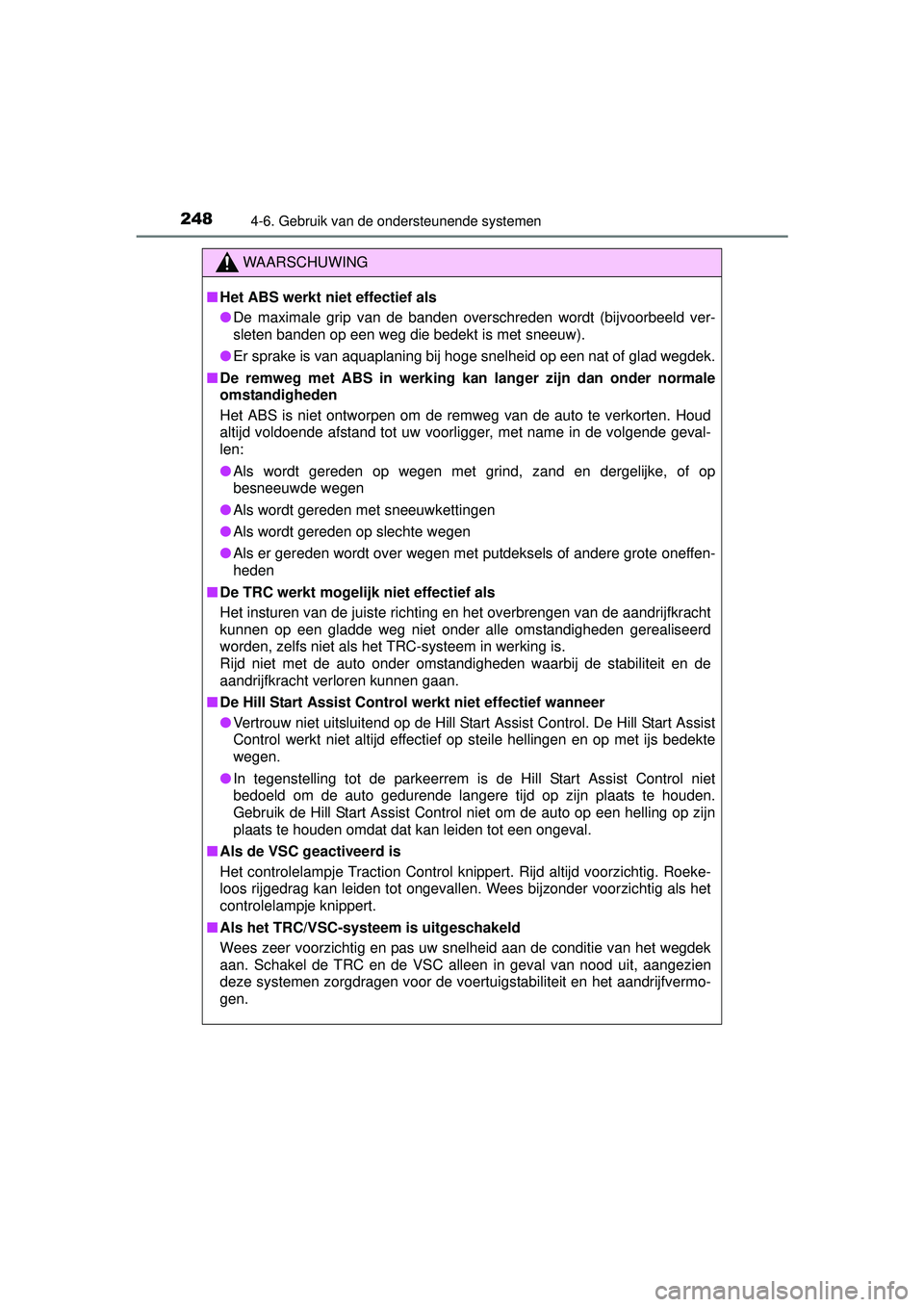TOYOTA YARIS HYBRID 2016  Instructieboekje (in Dutch) 2484-6. Gebruik van de ondersteunende systemen
YARIS_HV_OM_Europe_OM52G76E
WAARSCHUWING
■Het ABS werkt niet effectief als
● De maximale grip van de banden overschreden wordt (bijvoorbeeld ver-
sle