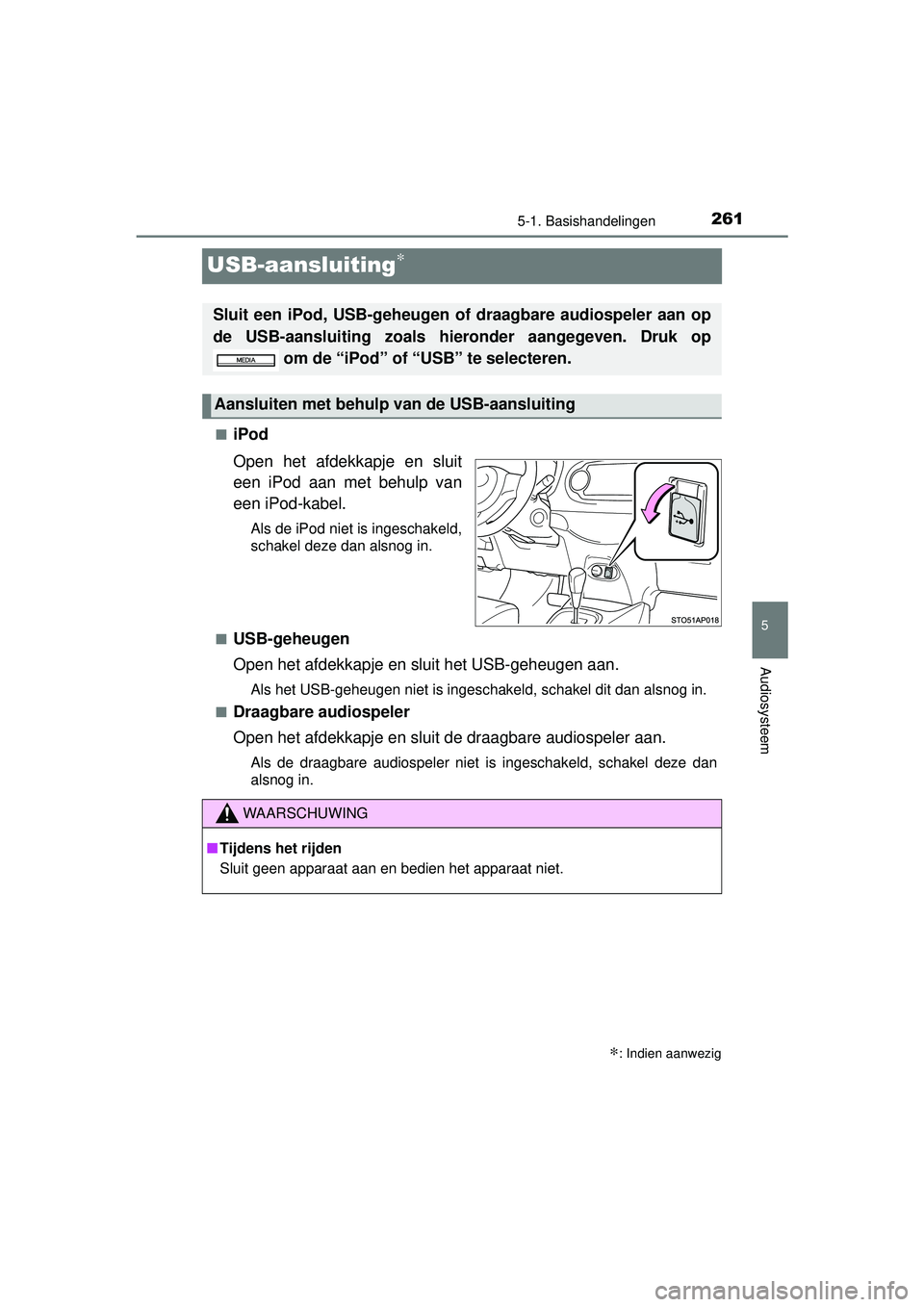 TOYOTA YARIS HYBRID 2016  Instructieboekje (in Dutch) 261
5
5-1. Basishandelingen
Audiosysteem
YARIS_HV_OM_Europe_OM52G76E
USB-aansluiting∗
■iPod
Open het afdekkapje en sluit
een iPod aan met behulp van
een iPod-kabel.
Als de iPod niet is ingeschakel