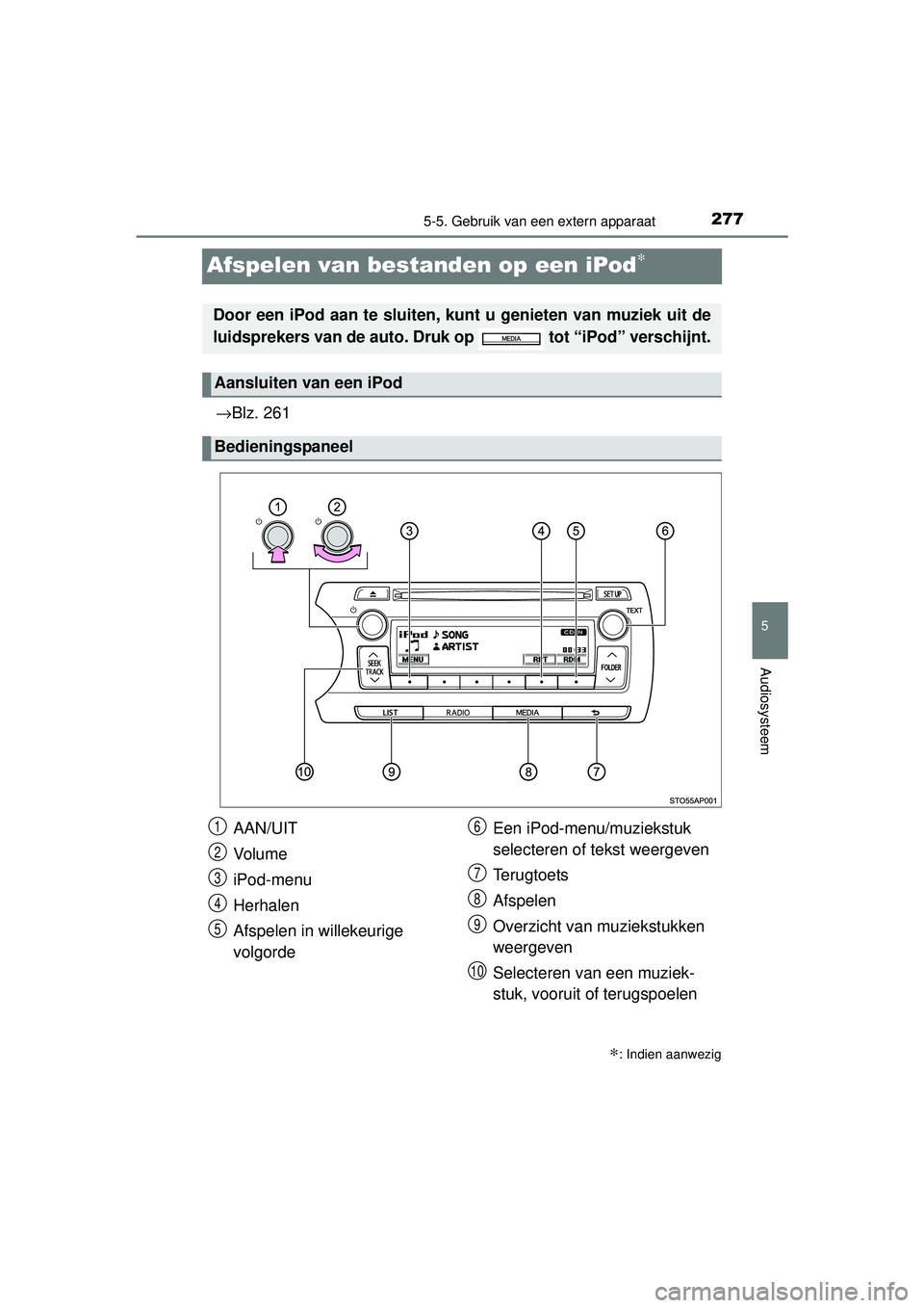TOYOTA YARIS HYBRID 2016 Instructieboekje (in Dutch) 277
5
5-5. Gebruik van een extern apparaat
Audiosysteem
YARIS_HV_OM_Europe_OM52G76E
Afspelen van bestanden op een iPod∗
→Blz. 261
∗: Indien aanwezig
Door een iPod aan te sluiten, k unt u geniete TOYOTA YARIS HYBRID 2016 Instructieboekje (in Dutch) 277
5
5-5. Gebruik van een extern apparaat
Audiosysteem
YARIS_HV_OM_Europe_OM52G76E
Afspelen van bestanden op een iPod∗
→Blz. 261
∗: Indien aanwezig
Door een iPod aan te sluiten, k unt u geniete