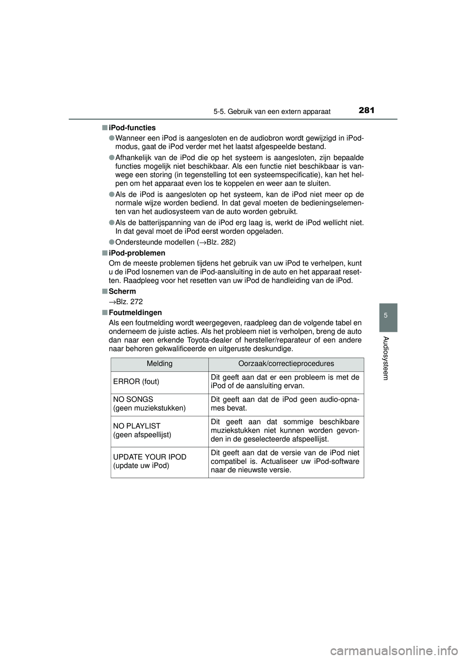 TOYOTA YARIS HYBRID 2016  Instructieboekje (in Dutch) 2815-5. Gebruik van een extern apparaat
5
Audiosysteem
YARIS_HV_OM_Europe_OM52G76E■
iPod-functies
●Wanneer een iPod is aangesloten en de audiobron wordt gewijzigd in iPod-
modus, gaat de iPod verd