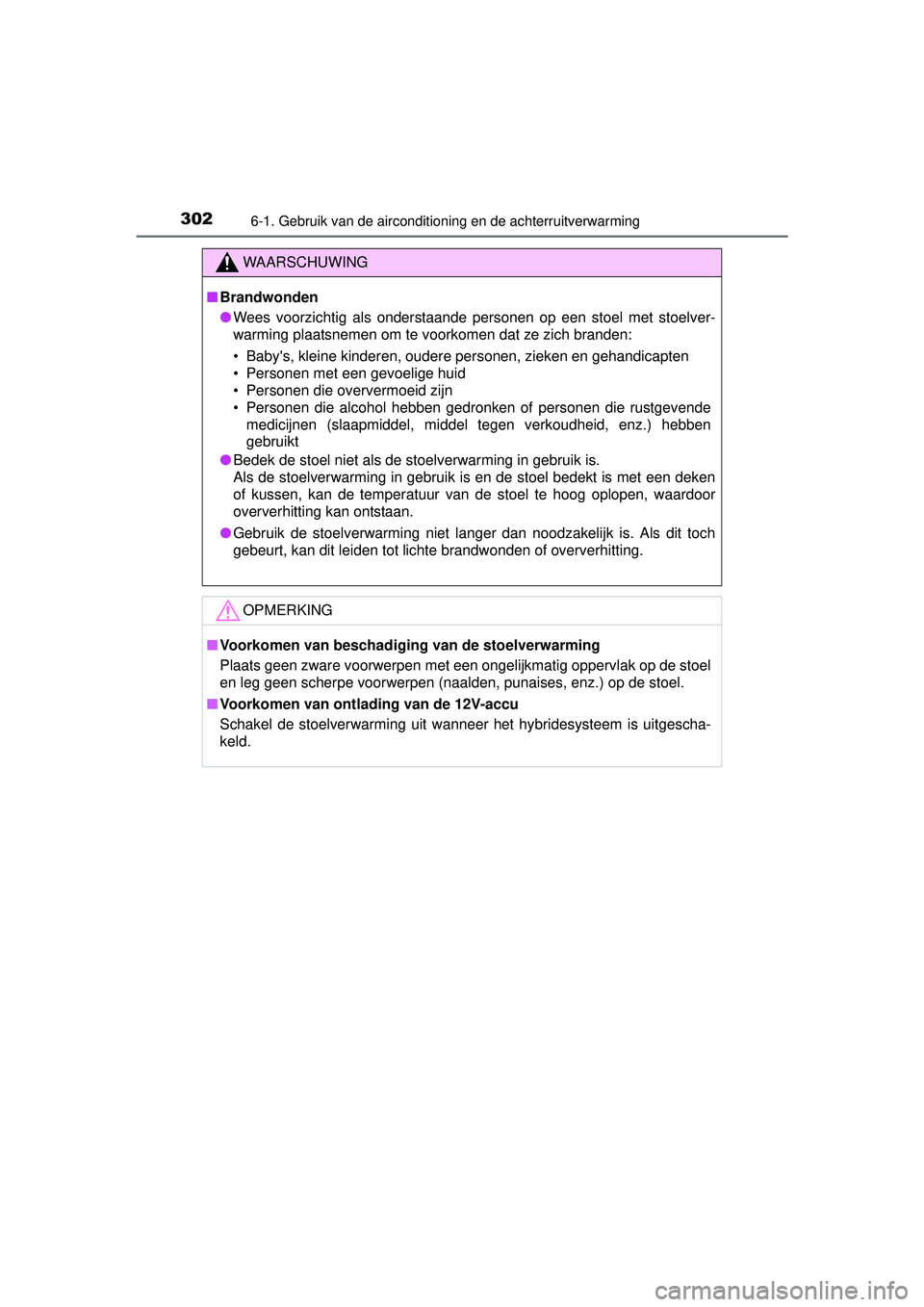 TOYOTA YARIS HYBRID 2016 Instructieboekje (in Dutch) 3026-1. Gebruik van de airconditioning en de achterruitverwarming
YARIS_HV_OM_Europe_OM52G76E
WAARSCHUWING
■Brandwonden
● Wees voorzichtig als onderstaande personen op een stoel met stoelver-
warm TOYOTA YARIS HYBRID 2016 Instructieboekje (in Dutch) 3026-1. Gebruik van de airconditioning en de achterruitverwarming
YARIS_HV_OM_Europe_OM52G76E
WAARSCHUWING
■Brandwonden
● Wees voorzichtig als onderstaande personen op een stoel met stoelver-
warm