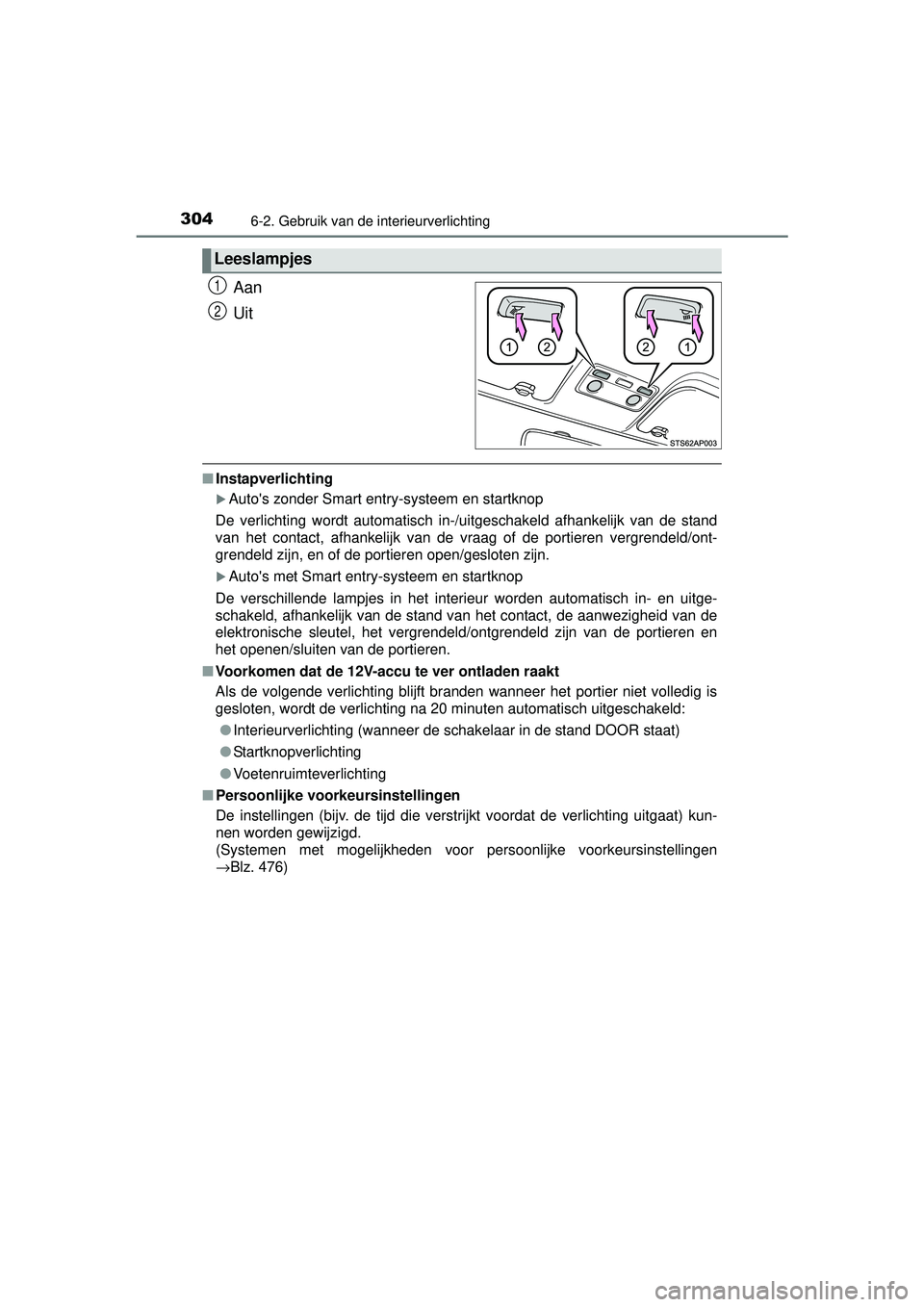 TOYOTA YARIS HYBRID 2016 Instructieboekje (in Dutch) 3046-2. Gebruik van de interieurverlichting
YARIS_HV_OM_Europe_OM52G76E
Aan
Uit
■Instapverlichting
Autos zonder Smart entry-systeem en startknop
De verlichting wordt automatisch in-/uitgeschake TOYOTA YARIS HYBRID 2016 Instructieboekje (in Dutch) 3046-2. Gebruik van de interieurverlichting
YARIS_HV_OM_Europe_OM52G76E
Aan
Uit
■Instapverlichting
Autos zonder Smart entry-systeem en startknop
De verlichting wordt automatisch in-/uitgeschake