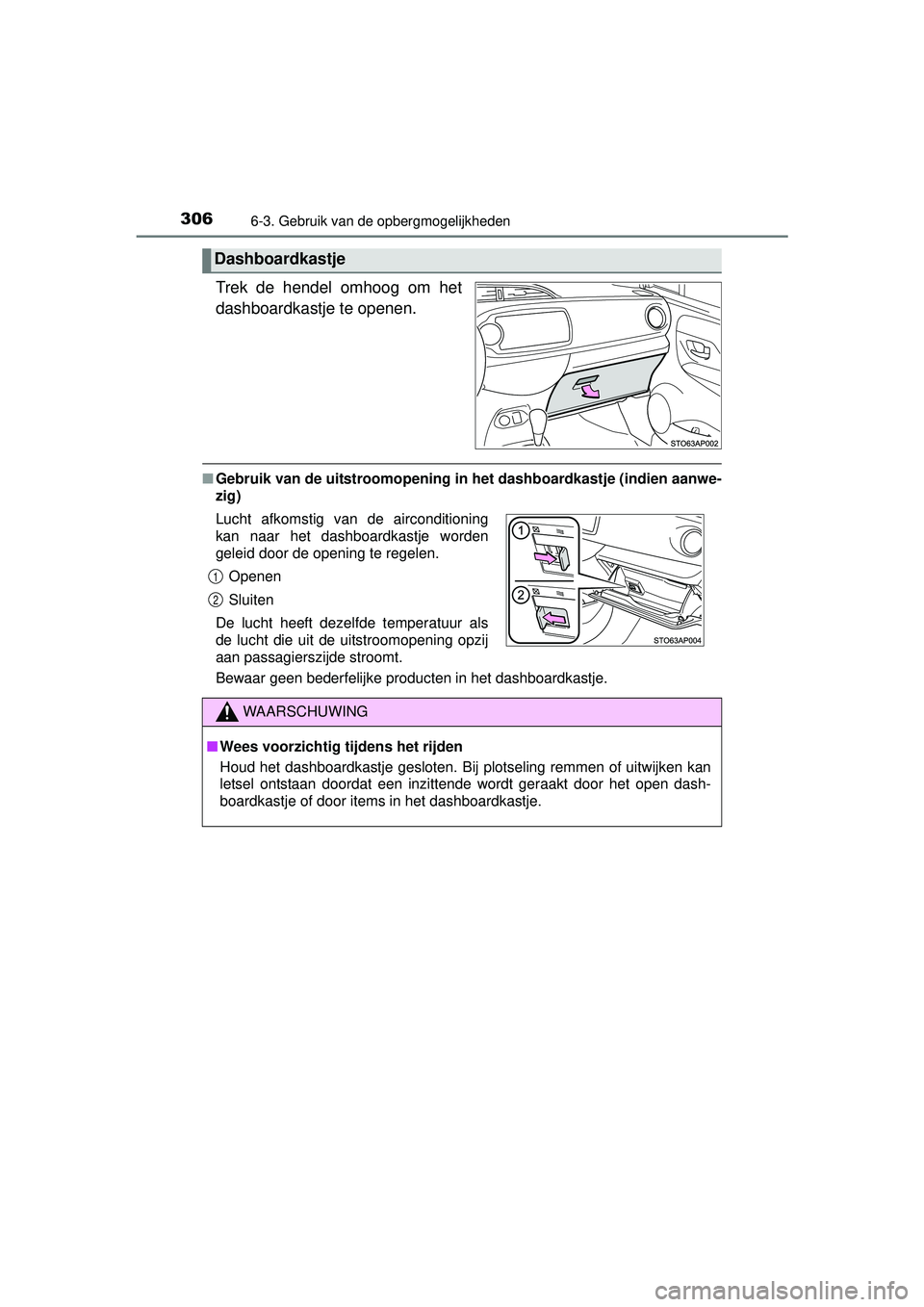 TOYOTA YARIS HYBRID 2016 Instructieboekje (in Dutch) 3066-3. Gebruik van de opbergmogelijkheden
YARIS_HV_OM_Europe_OM52G76E
Trek de hendel omhoog om het
dashboardkastje te openen.
■Gebruik van de uitstroomopening in het dashboardkastje (indien aanwe- TOYOTA YARIS HYBRID 2016 Instructieboekje (in Dutch) 3066-3. Gebruik van de opbergmogelijkheden
YARIS_HV_OM_Europe_OM52G76E
Trek de hendel omhoog om het
dashboardkastje te openen.
■Gebruik van de uitstroomopening in het dashboardkastje (indien aanwe-