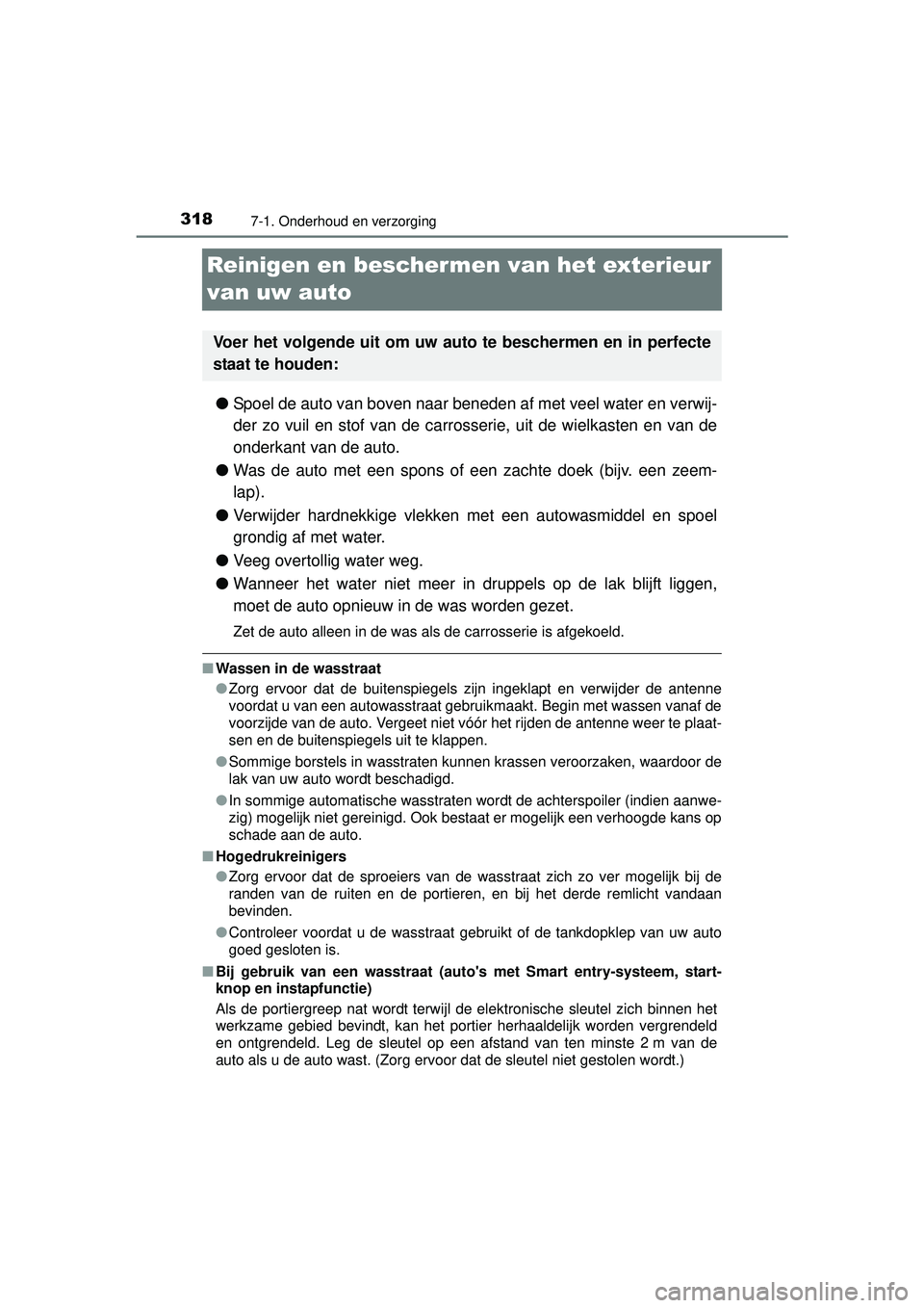TOYOTA YARIS HYBRID 2016 Instructieboekje (in Dutch) 3187-1. Onderhoud en verzorging
YARIS_HV_OM_Europe_OM52G76E
Reinigen en beschermen van het exterieur
van uw auto
● Spoel de auto van boven naar beneden af met veel water en verwij-
der zo vuil en s TOYOTA YARIS HYBRID 2016 Instructieboekje (in Dutch) 3187-1. Onderhoud en verzorging
YARIS_HV_OM_Europe_OM52G76E
Reinigen en beschermen van het exterieur
van uw auto
● Spoel de auto van boven naar beneden af met veel water en verwij-
der zo vuil en s