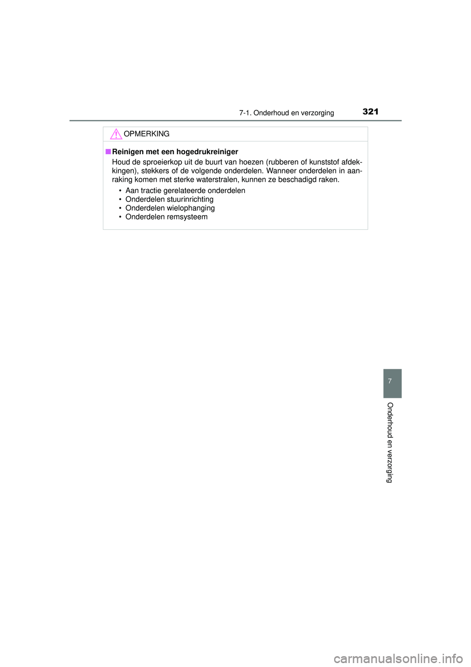 TOYOTA YARIS HYBRID 2016  Instructieboekje (in Dutch) 3217-1. Onderhoud en verzorging
7
Onderhoud en verzorging
YARIS_HV_OM_Europe_OM52G76E
OPMERKING
■Reinigen met een  hogedrukreiniger
Houd de sproeierkop uit de buurt van hoezen (rubberen of kunststof
