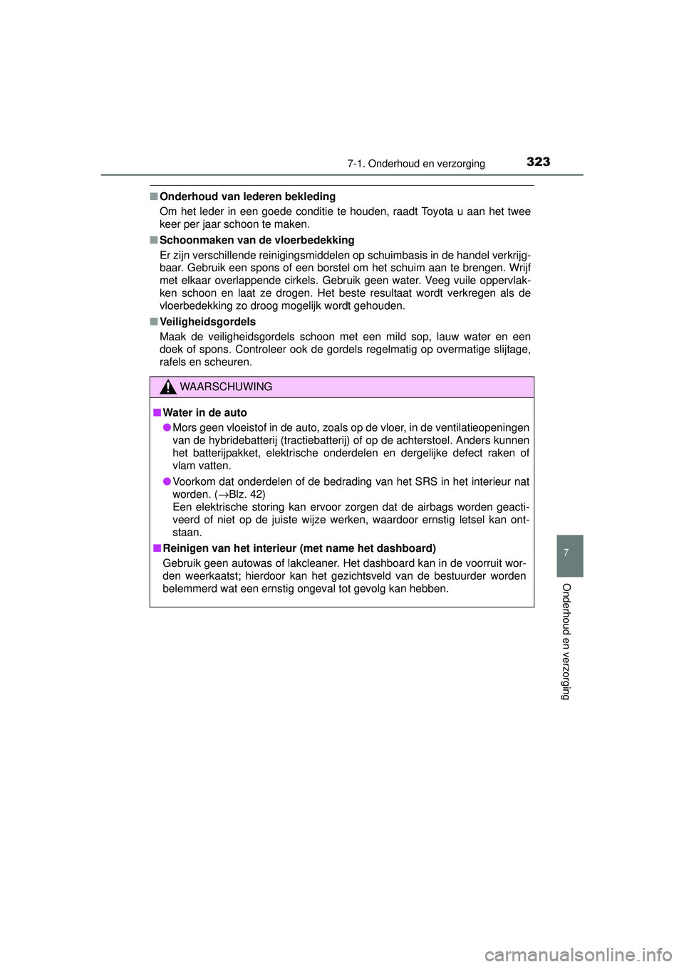 TOYOTA YARIS HYBRID 2016  Instructieboekje (in Dutch) 3237-1. Onderhoud en verzorging
7
Onderhoud en verzorging
YARIS_HV_OM_Europe_OM52G76E
■Onderhoud van lederen bekleding
Om het leder in een goede conditie te houden, raadt Toyota u aan het twee
keer 