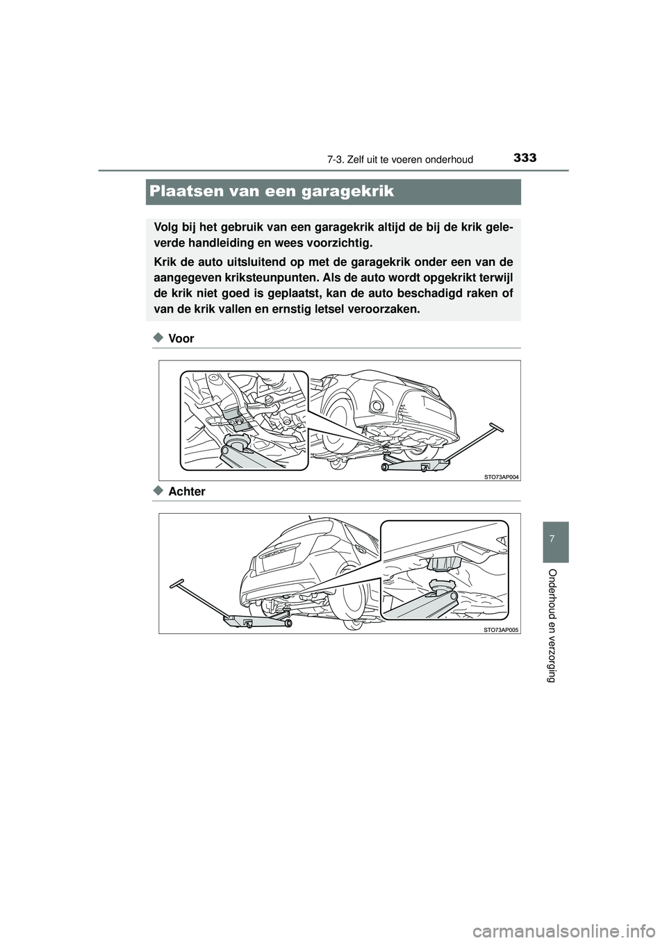 TOYOTA YARIS HYBRID 2016  Instructieboekje (in Dutch) 3337-3. Zelf uit te voeren onderhoud
7
Onderhoud en verzorging
YARIS_HV_OM_Europe_OM52G76E
Plaatsen van een garagekrik
◆Voor
◆Achter
Volg bij het gebruik van een garagekrik altijd de bij de krik g