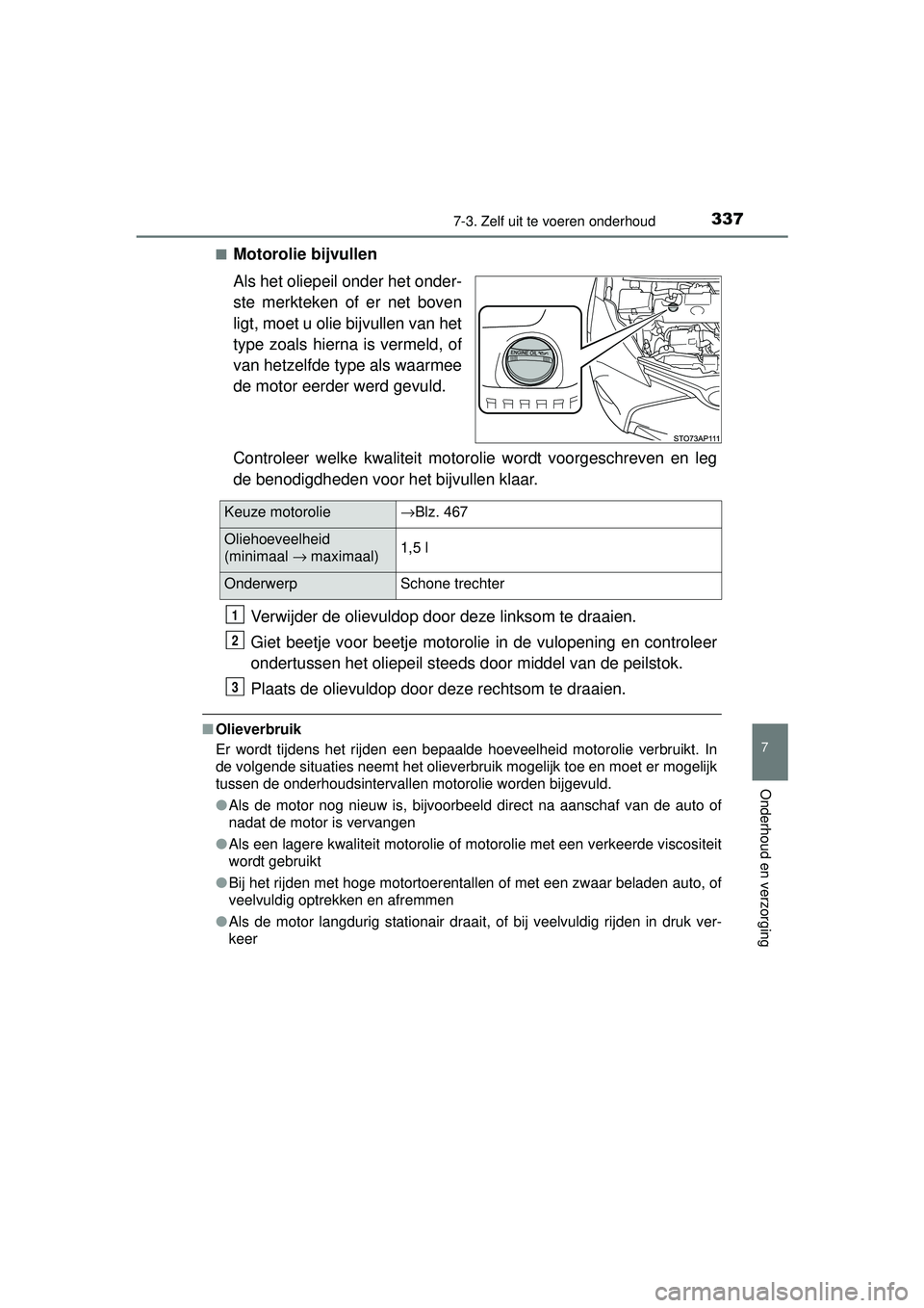 TOYOTA YARIS HYBRID 2016  Instructieboekje (in Dutch) 3377-3. Zelf uit te voeren onderhoud
7
Onderhoud en verzorging
YARIS_HV_OM_Europe_OM52G76E■
Motorolie bijvullen
Als het oliepeil onder het onder-
ste merkteken of er net boven
ligt, moet u olie bijv