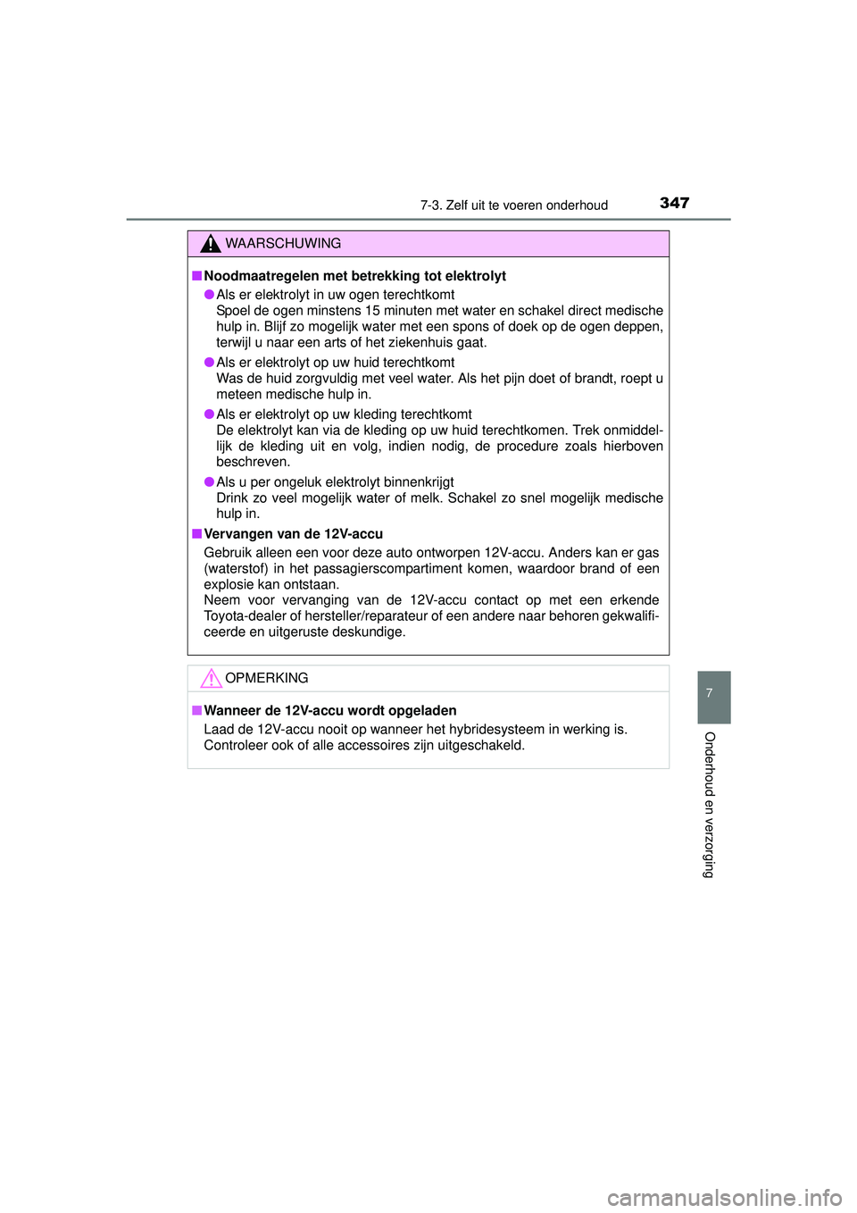 TOYOTA YARIS HYBRID 2016  Instructieboekje (in Dutch) 3477-3. Zelf uit te voeren onderhoud
7
Onderhoud en verzorging
YARIS_HV_OM_Europe_OM52G76E
WAARSCHUWING
■Noodmaatregelen met betrekking tot elektrolyt
● Als er elektrolyt in uw ogen terechtkomt
Sp
