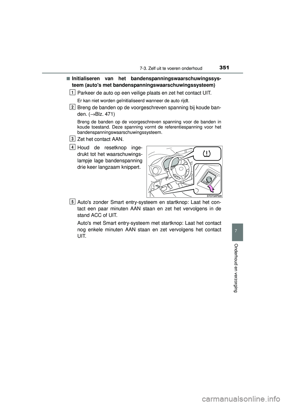 TOYOTA YARIS HYBRID 2016  Instructieboekje (in Dutch) 3517-3. Zelf uit te voeren onderhoud
7
Onderhoud en verzorging
YARIS_HV_OM_Europe_OM52G76E■
Initialiseren van het bande
nspanningswaarschuwingssys-
teem (autos met bandenspanningswaarschuwingssyste