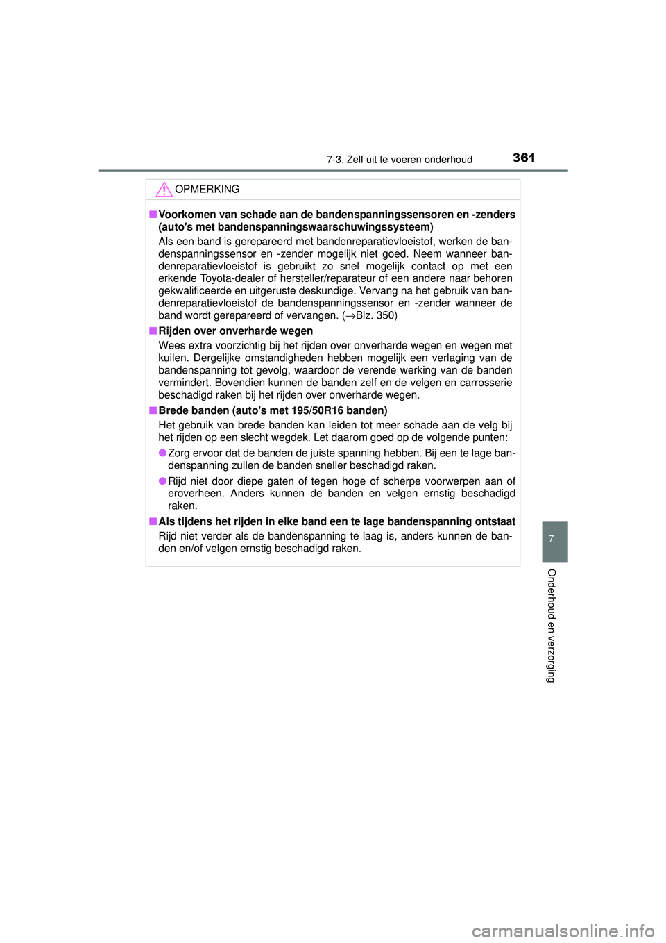 TOYOTA YARIS HYBRID 2016  Instructieboekje (in Dutch) 3617-3. Zelf uit te voeren onderhoud
7
Onderhoud en verzorging
YARIS_HV_OM_Europe_OM52G76E
OPMERKING
■Voorkomen van schade aan de bandenspanningssensoren en -zenders
(autos met bandenspanningswaars