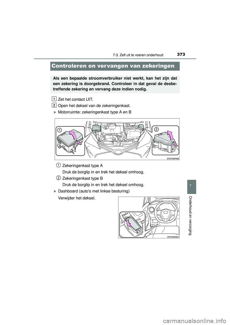 TOYOTA YARIS HYBRID 2016 Instructieboekje (in Dutch) 3737-3. Zelf uit te voeren onderhoud
7
Onderhoud en verzorging
YARIS_HV_OM_Europe_OM52G76E
Controleren en ver vangen van zekeringen
Zet het contact UIT.
Open het deksel van de zekeringenkast.
Motor TOYOTA YARIS HYBRID 2016 Instructieboekje (in Dutch) 3737-3. Zelf uit te voeren onderhoud
7
Onderhoud en verzorging
YARIS_HV_OM_Europe_OM52G76E
Controleren en ver vangen van zekeringen
Zet het contact UIT.
Open het deksel van de zekeringenkast.
Motor