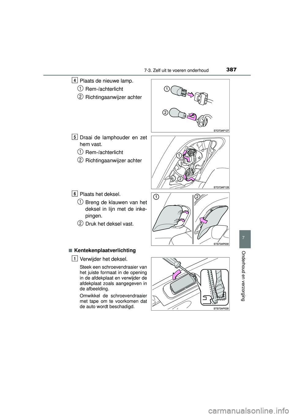 TOYOTA YARIS HYBRID 2016  Instructieboekje (in Dutch) 3877-3. Zelf uit te voeren onderhoud
7
Onderhoud en verzorging
YARIS_HV_OM_Europe_OM52G76E
Plaats de nieuwe lamp.Rem-/achterlicht
Richtingaanwijzer achter
Draai de lamphouder en zet
hem vast. Rem-/ach