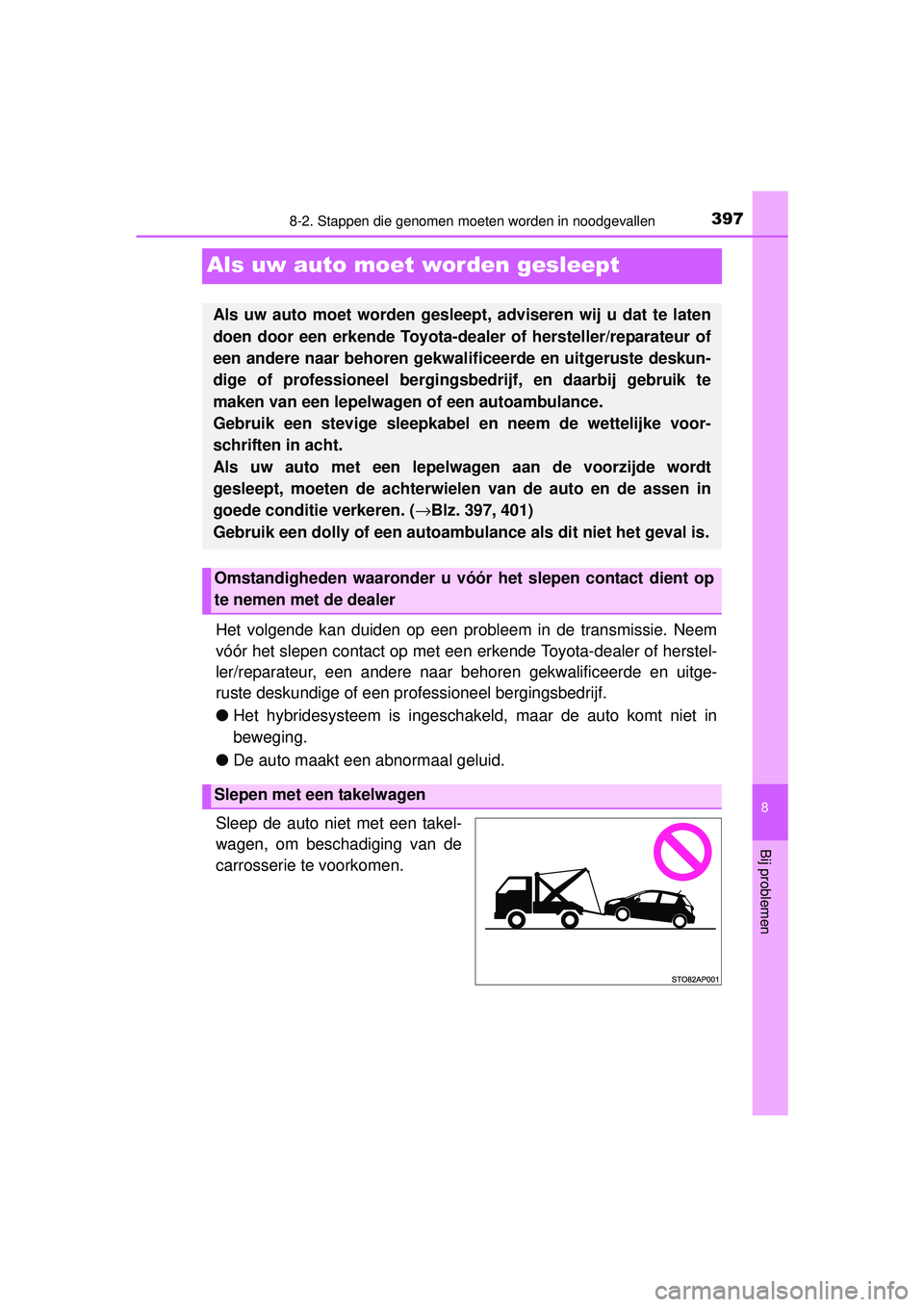TOYOTA YARIS HYBRID 2016  Instructieboekje (in Dutch) 3978-2. Stappen die genomen moeten worden in noodgevallen
8
Bij problemen
YARIS_HV_OM_Europe_OM52G76E
Als uw auto moet worden gesleept
Het volgende kan duiden op een probleem in de transmissie. Neem
v