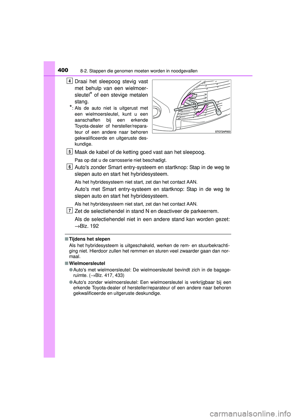 TOYOTA YARIS HYBRID 2016  Instructieboekje (in Dutch) 4008-2. Stappen die genomen moeten worden in noodgevallen
YARIS_HV_OM_Europe_OM52G76E
Draai het sleepoog stevig vast
met behulp van een wielmoer-
sleutel
* of een stevige metalen
stang.
*: Als de auto