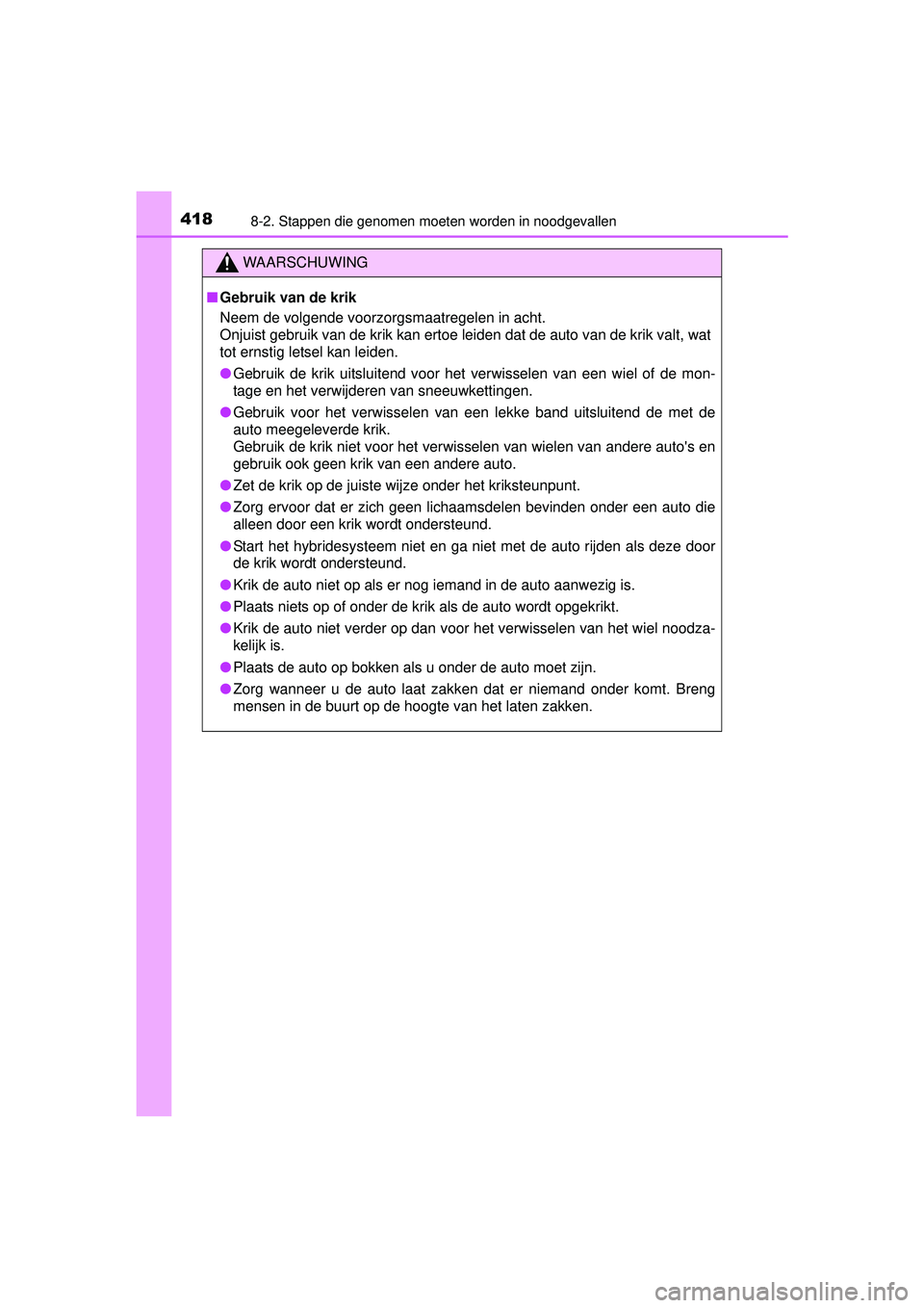 TOYOTA YARIS HYBRID 2016  Instructieboekje (in Dutch) 4188-2. Stappen die genomen moeten worden in noodgevallen
YARIS_HV_OM_Europe_OM52G76E
WAARSCHUWING
■Gebruik van de krik
Neem de volgende voorzorgsmaatregelen in acht. 
Onjuist gebruik van de krik ka